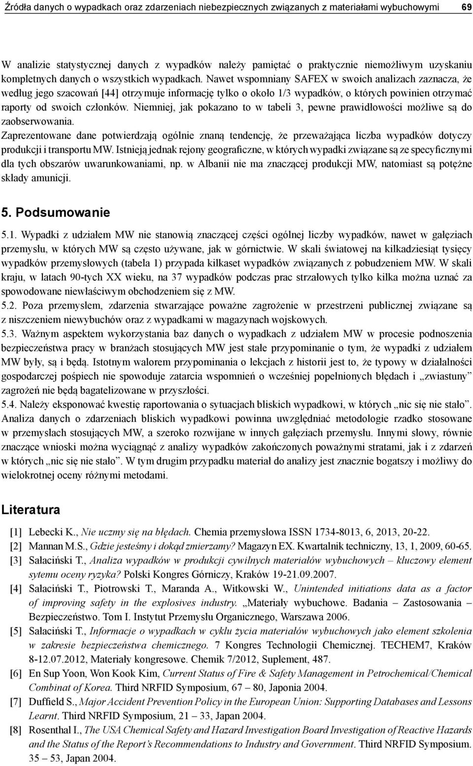 Nawet wspomniany SAFEX w swoich analizach zaznacza, że według jego szacowań [44] otrzymuje informację tylko o około 1/3 wypadków, o których powinien otrzymać raporty od swoich członków.