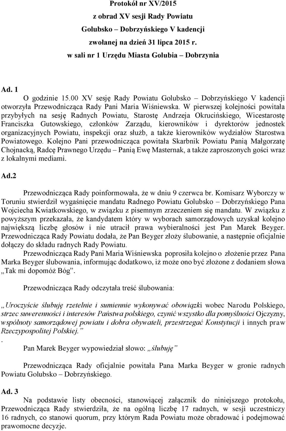 W pierwszej kolejności powitała przybyłych na sesję Radnych Powiatu, Starostę Andrzeja Okrucińskiego, Wicestarostę Franciszka Gutowskiego, członków Zarządu, kierowników i dyrektorów jednostek