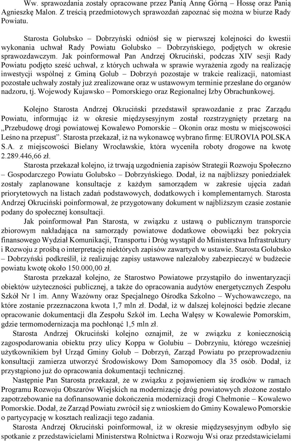 Jak poinformował Pan Andrzej Okruciński, podczas XIV sesji Rady Powiatu podjęto sześć uchwał, z których uchwała w sprawie wyrażenia zgody na realizację inwestycji wspólnej z Gminą Golub Dobrzyń