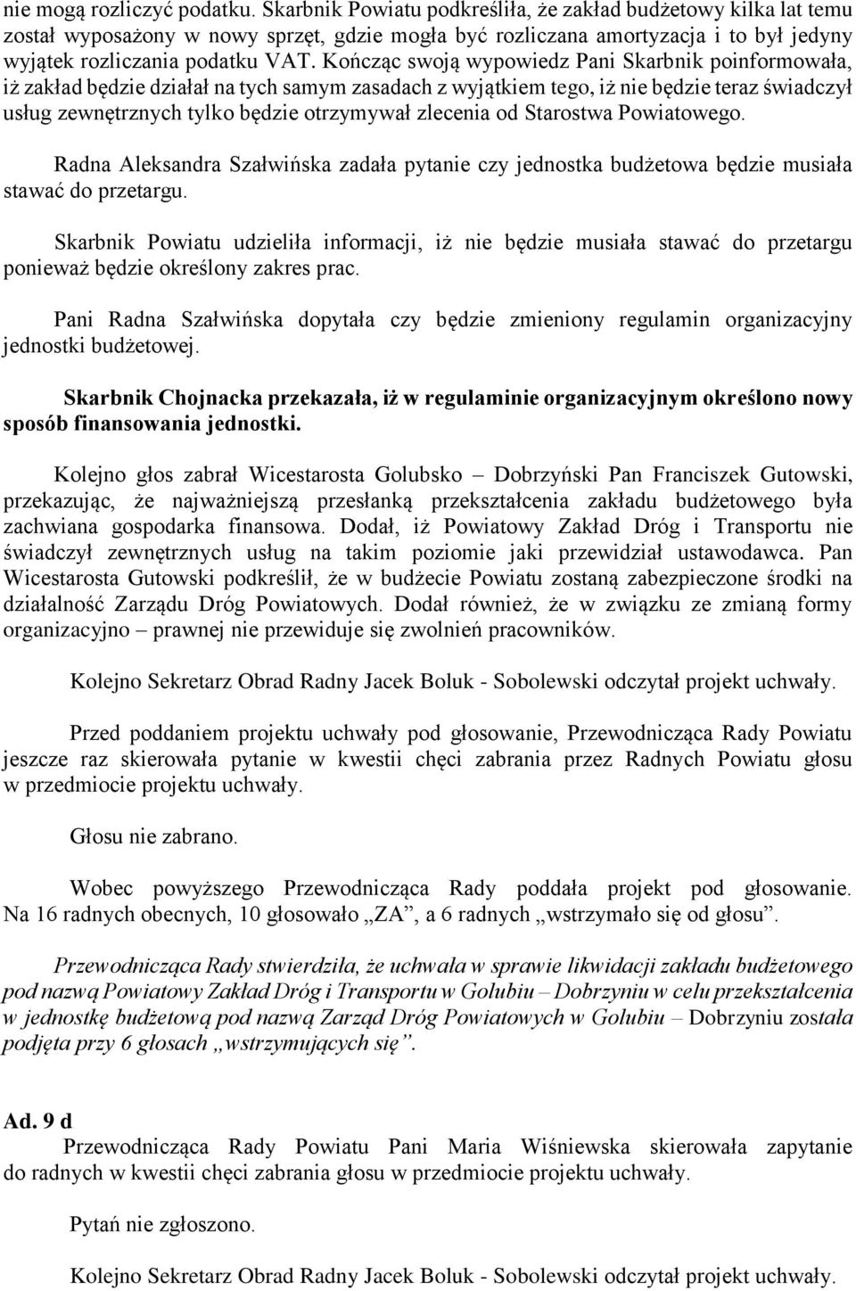 Kończąc swoją wypowiedz Pani Skarbnik poinformowała, iż zakład będzie działał na tych samym zasadach z wyjątkiem tego, iż nie będzie teraz świadczył usług zewnętrznych tylko będzie otrzymywał