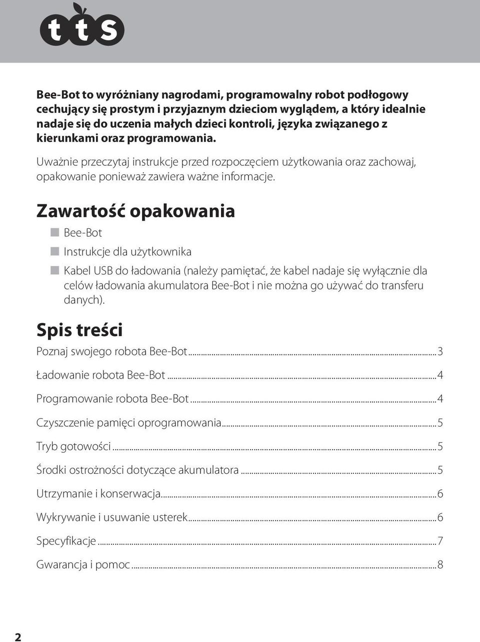 Zawartość opakowania n Bee-Bot n Instrukcje dla użytkownika n Kabel USB do ładowania (należy pamiętać, że kabel nadaje się wyłącznie dla celów ładowania akumulatora Bee-Bot i nie można go używać do