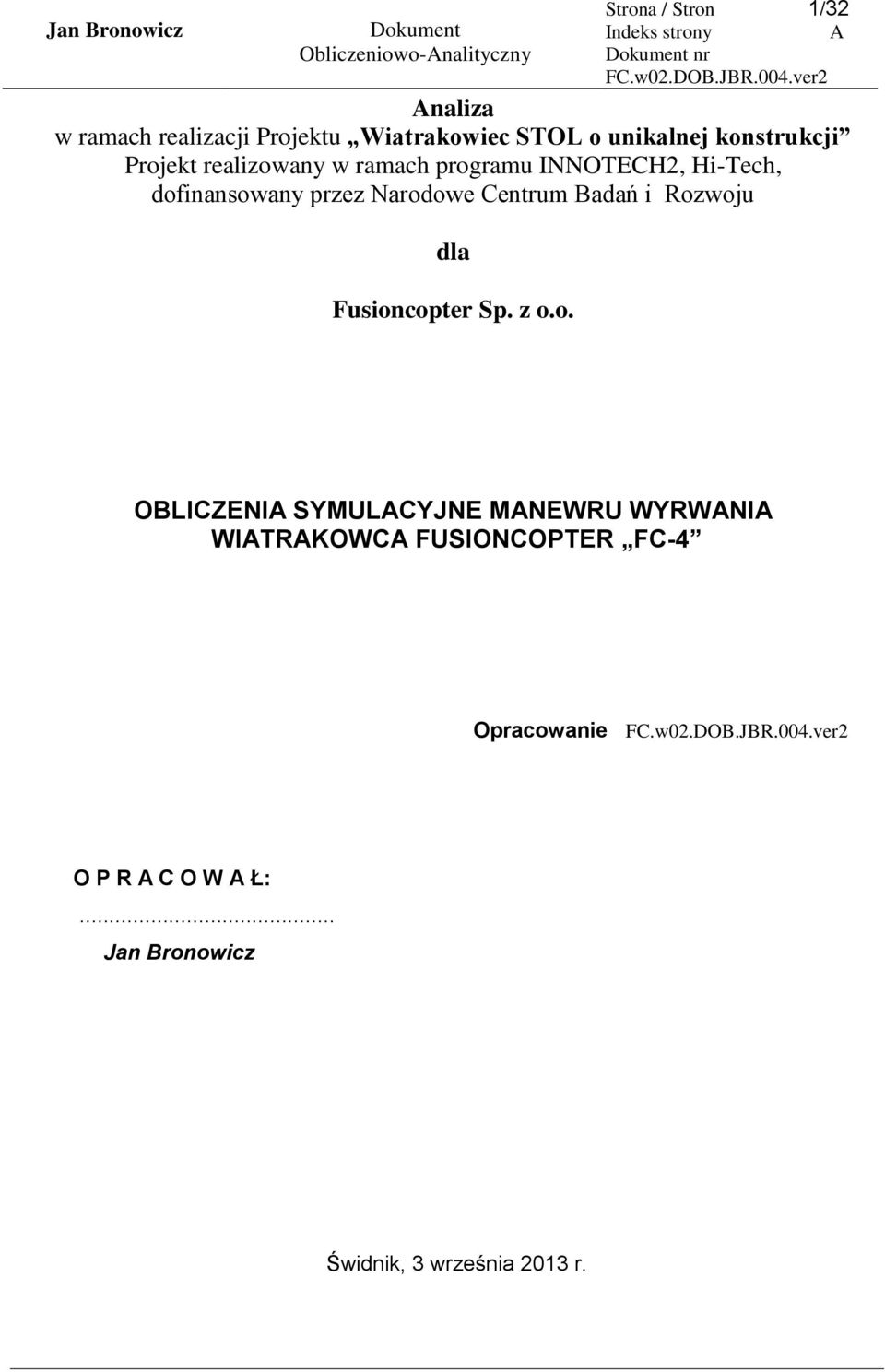 dofinansowany przez Narodowe Centrum Badań i Rozwoju dla Fusioncopter Sp. z o.o. OBLICZENI SYMULCYJNE MNEWRU WYRWNI WITRKOWC FUSIONCOPTER FC-4 Opracowanie O P R C O W Ł:.