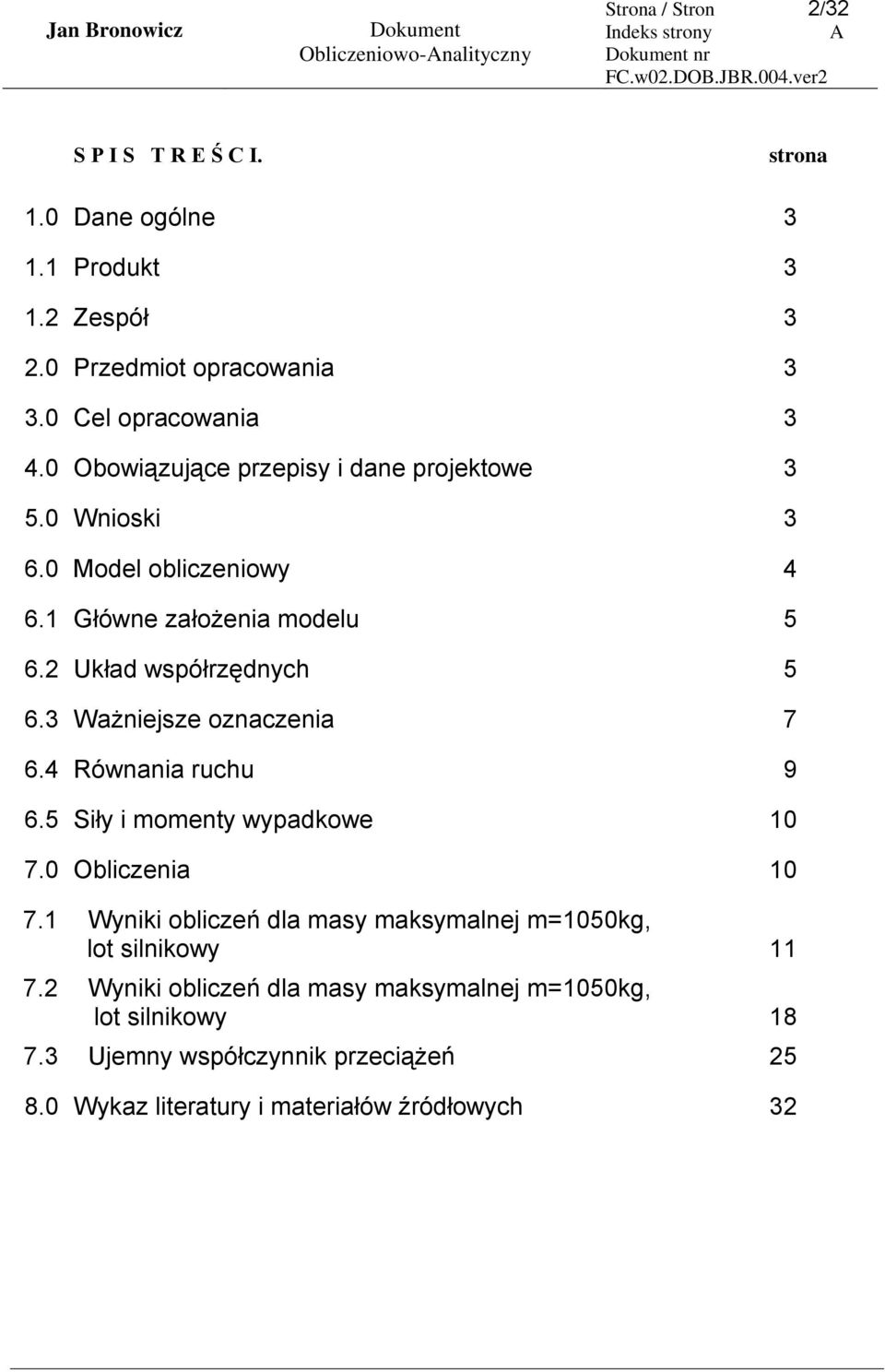 2 Układ współrzędnych 5 6.3 Ważniejsze oznaczenia 7 6.4 Równania ruchu 9 6.5 Siły i momenty wypadkowe 1 7. Obliczenia 1 7.