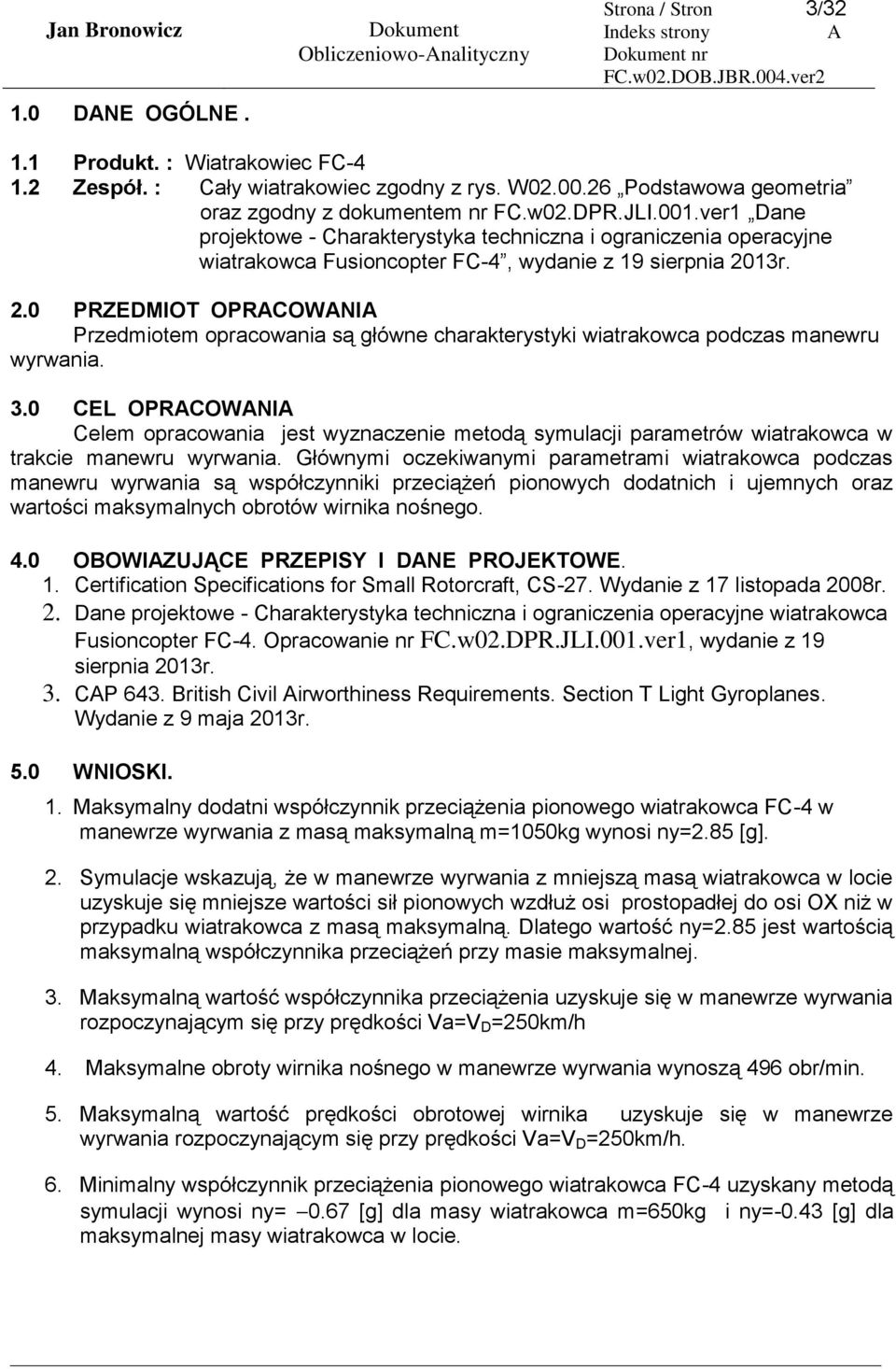 3r. 2. PRZEDMIOT OPRCOWNI Przedmiotem opracowania są główne charakterystyki wiatrakowca podczas manewru wyrwania. 3.