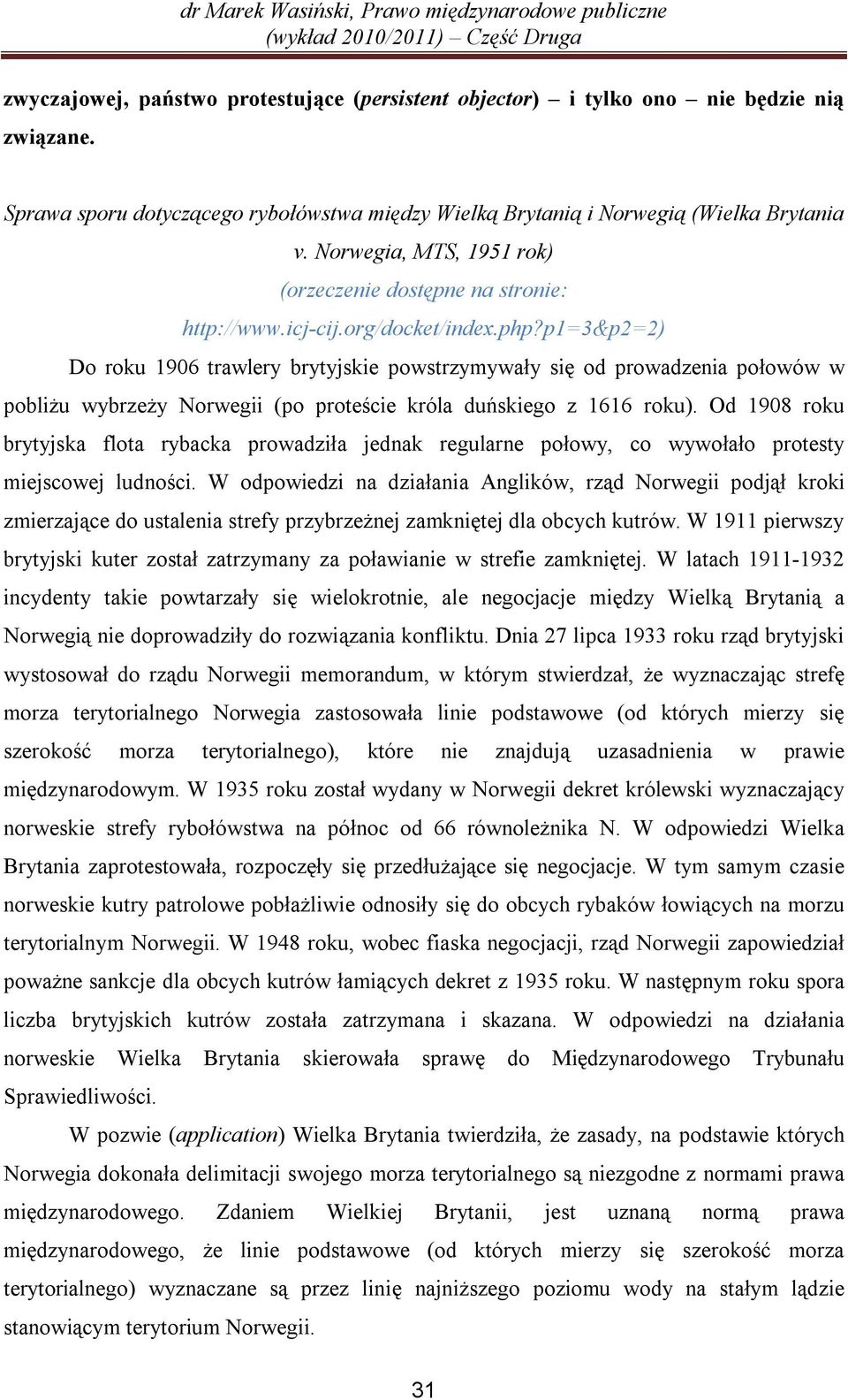 p1=3&p2=2) Do roku 1906 trawlery brytyjskie powstrzymywały się od prowadzenia połowów w pobliżu wybrzeży Norwegii (po proteście króla duńskiego z 1616 roku).