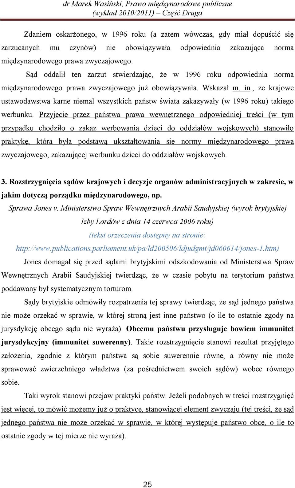 , że krajowe ustawodawstwa karne niemal wszystkich państw świata zakazywały (w 1996 roku) takiego werbunku.