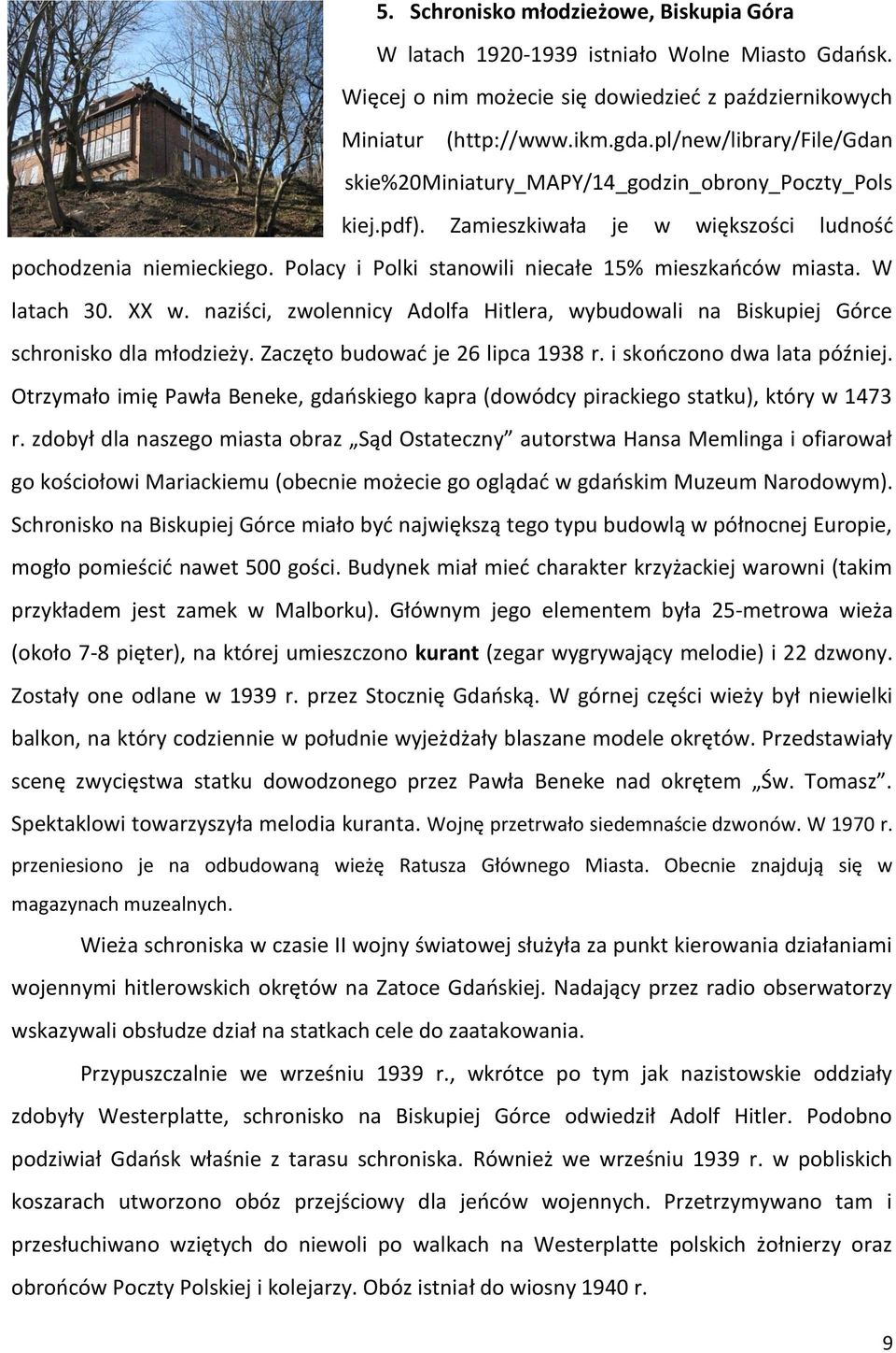 Polacy i Polki stanowili niecałe 15% mieszkańców miasta. W latach 30. XX w. naziści, zwolennicy Adolfa Hitlera, wybudowali na Biskupiej Górce schronisko dla młodzieży.