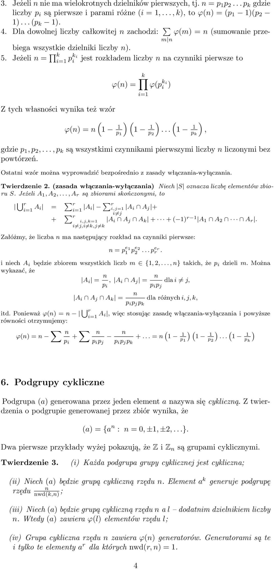 Jeżeli = k i=1 pki i jest rozkładem liczby a czyiki pierwsze to Z tych własości wyika też wzór ϕ() = k i=1 m ϕ(p ki i ) ) ) ( ) ϕ() = (1 (1 1p1 1p2... 1 1 p k, gdzie p 1, p 2,.