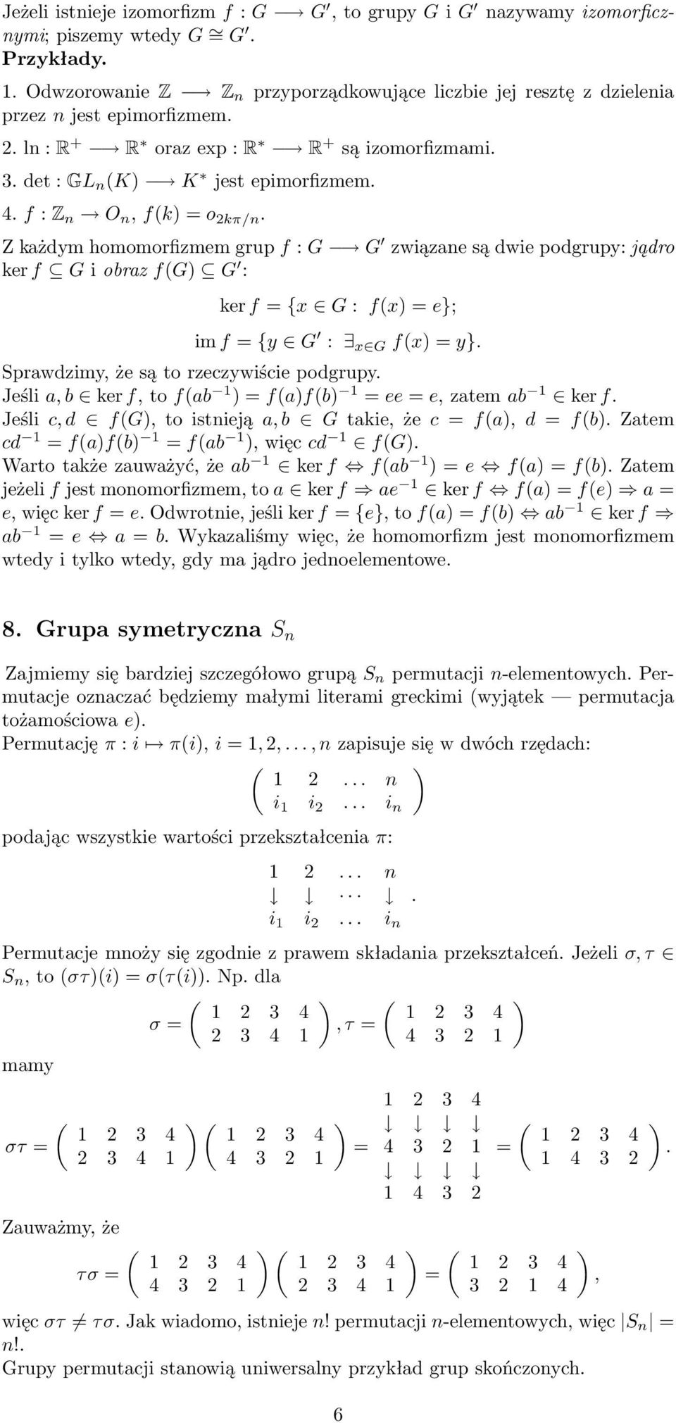 Z każdym homomorfizmem grup f : G G związae są dwie podgrupy: jądro ker f G i obraz f(g) G : ker f = {x G : f(x) = e}; im f = {y G : x G f(x) = y}. Sprawdzimy, że są to rzeczywiście podgrupy.