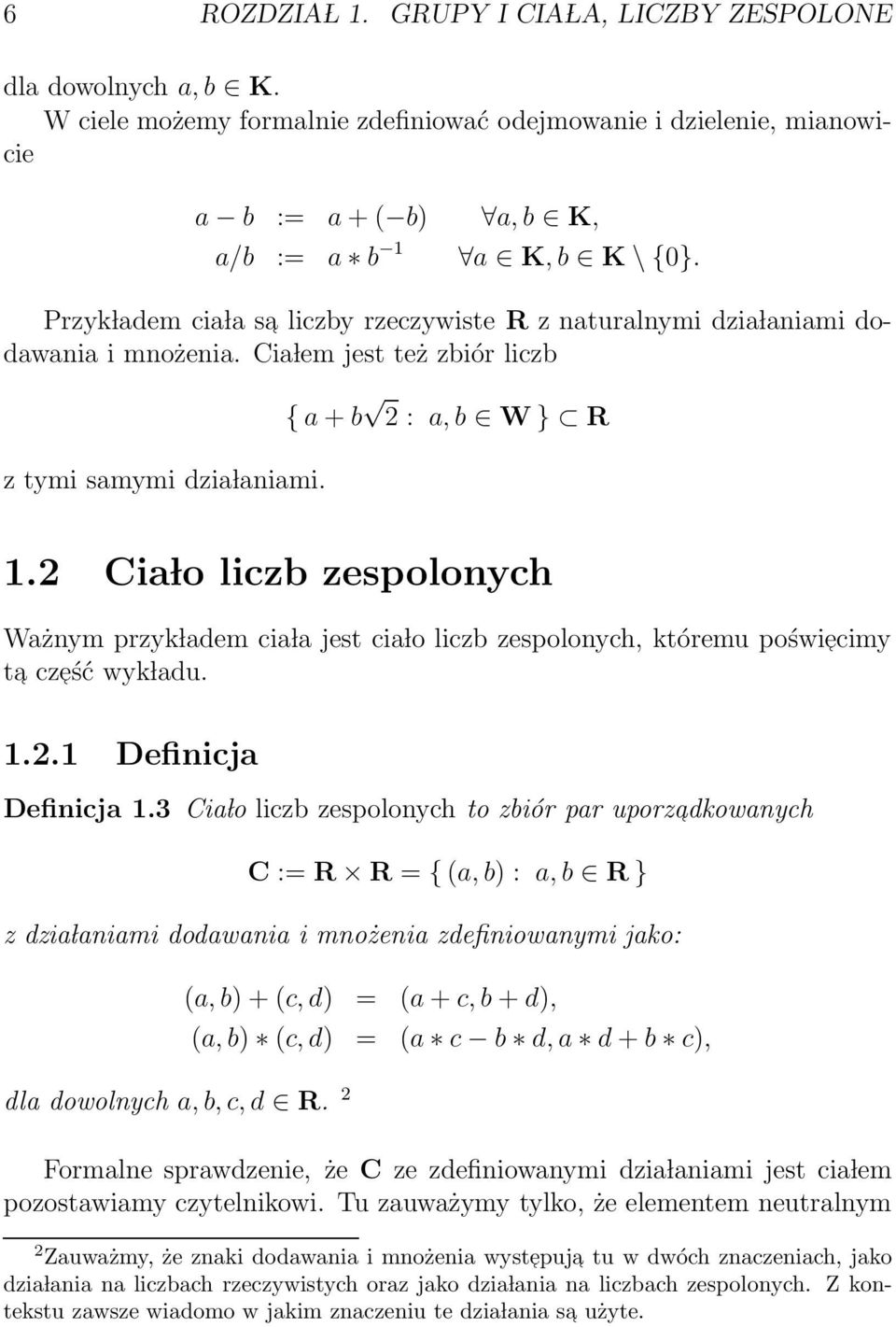 2 Cia lo liczb zespolonych Ważnym przyk ladem cia la jest cia lo liczb zespolonych, któremu poświ ecimy ta cz eść wyk ladu. 1.2.1 Definicja Definicja 1.