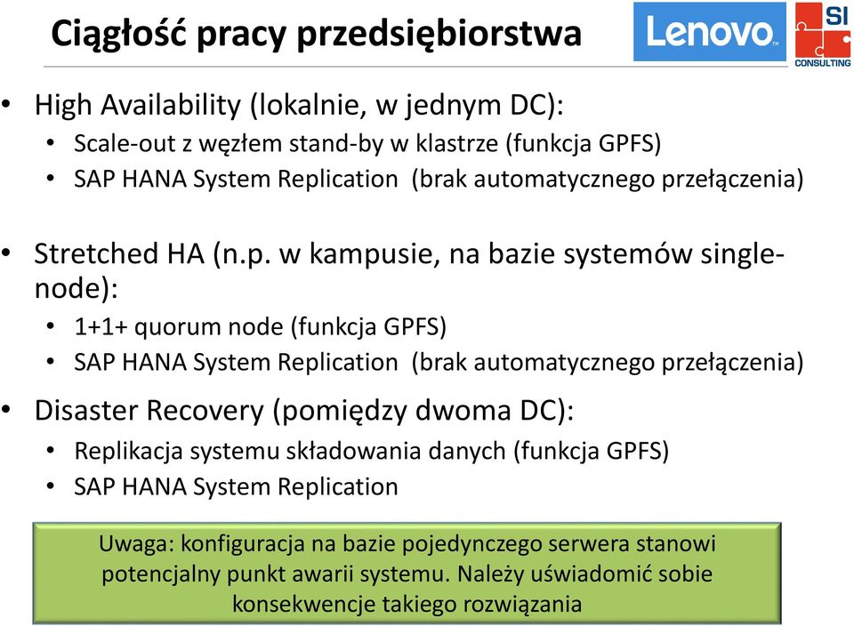 System Replication (brak automatycznego przełączenia) Disaster Recovery (pomiędzy dwoma DC): Replikacja systemu składowania danych (funkcja GPFS) SAP HANA