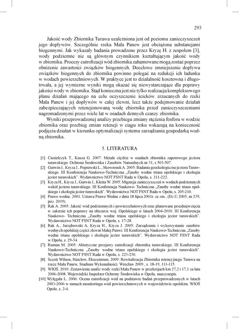 Procesy eutrofizacji wód zbiornika zahamowane mogą zostać poprzez obniżenie zawartości związków biogennych.