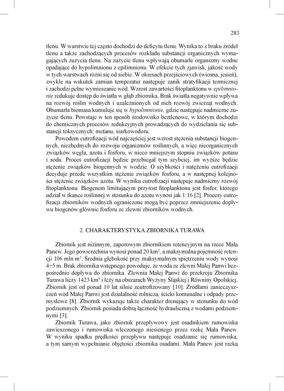 W okresach przejściowych (wiosna, jesień), zwykle na wskutek zamian temperatur następuje zanik stratyfikacji termicznej i zachodzi pełne wymieszanie wód.