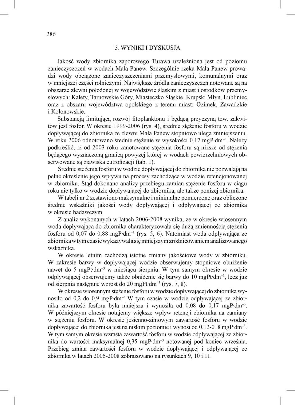 Największe źródła zanieczyszczeń notowane są na obszarze zlewni położonej w województwie śląskim z miast i ośrodków przemysłowych: Kalety, Tarnowskie Góry, Miasteczko Śląskie, Krupski Młyn, Lubliniec