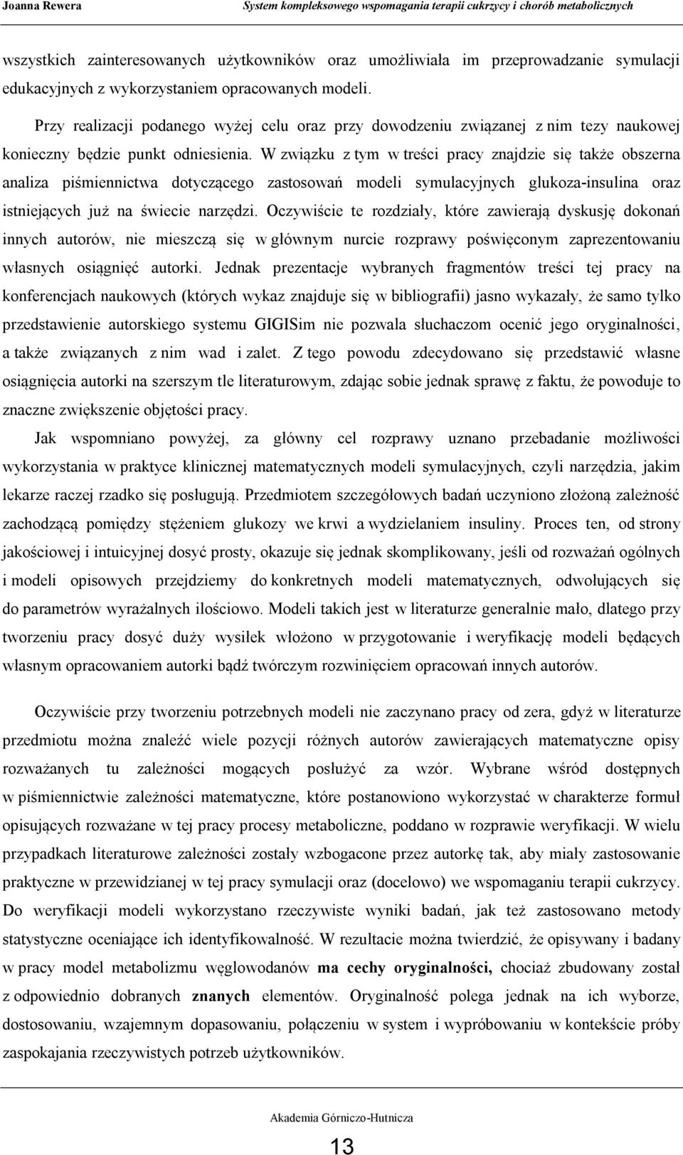 W związku z tym w treści pracy znajdzie się także obszerna analiza piśmiennictwa dotyczącego zastosowań modeli symulacyjnych glukoza-insulina oraz istniejących już na świecie narzędzi.