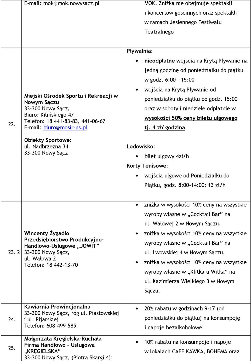 NadbrzeŜna 34 Pływalnia: nieodpłatne wejścia na Krytą Pływanie na jedną godzinę od poniedziałku do piątku w godz. 6:00 15:00 wejścia na Krytą Pływanie od poniedziałku do piątku po godz.