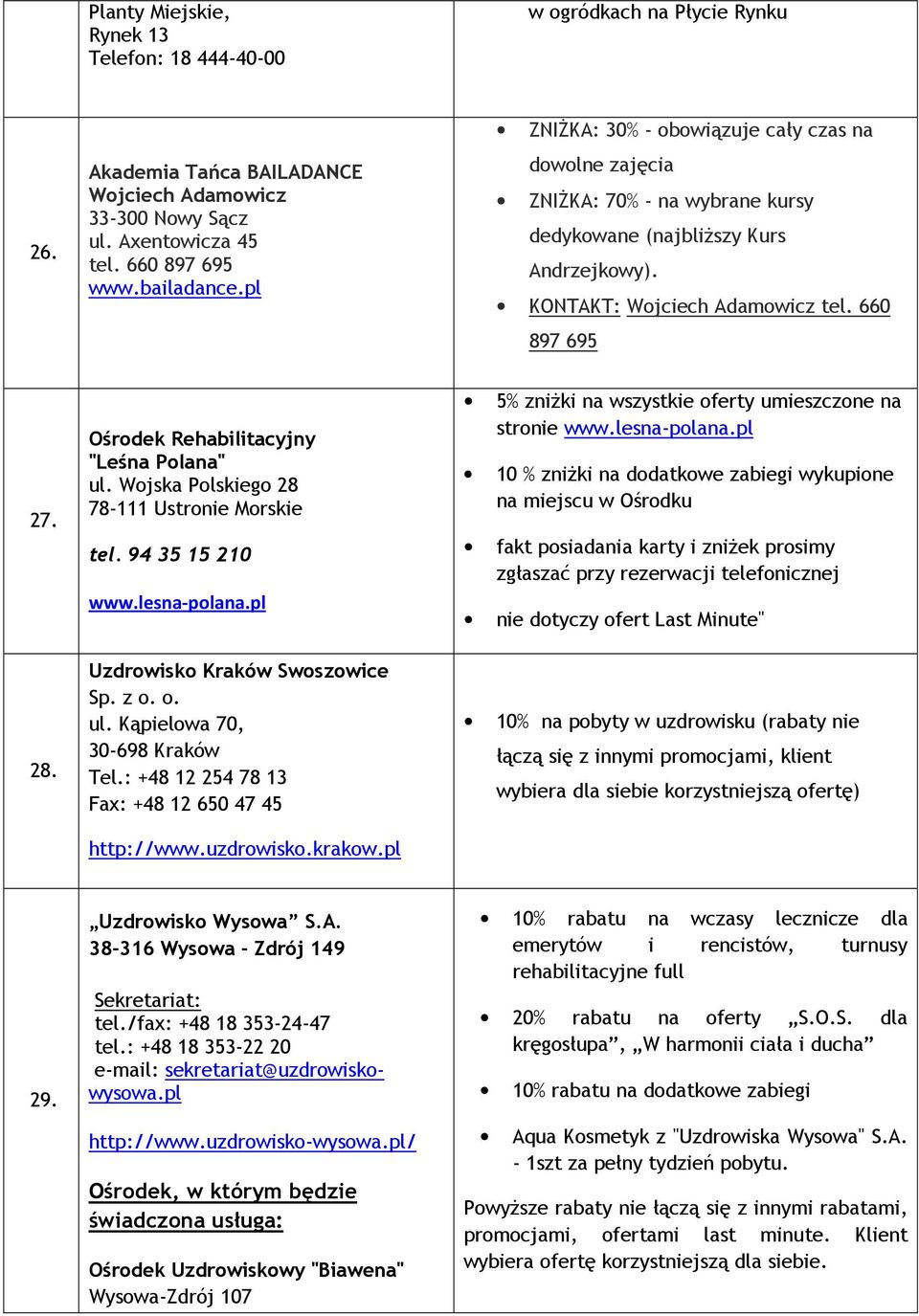 Ośrodek Rehabilitacyjny "Leśna Polana" ul. Wojska Polskiego 28 78-111 Ustronie Morskie tel. 94 35 15 210 www.lesna-polana.pl Uzdrowisko Kraków Swoszowice Sp. z o. o. ul. Kąpielowa 70, 30-698 Kraków Tel.