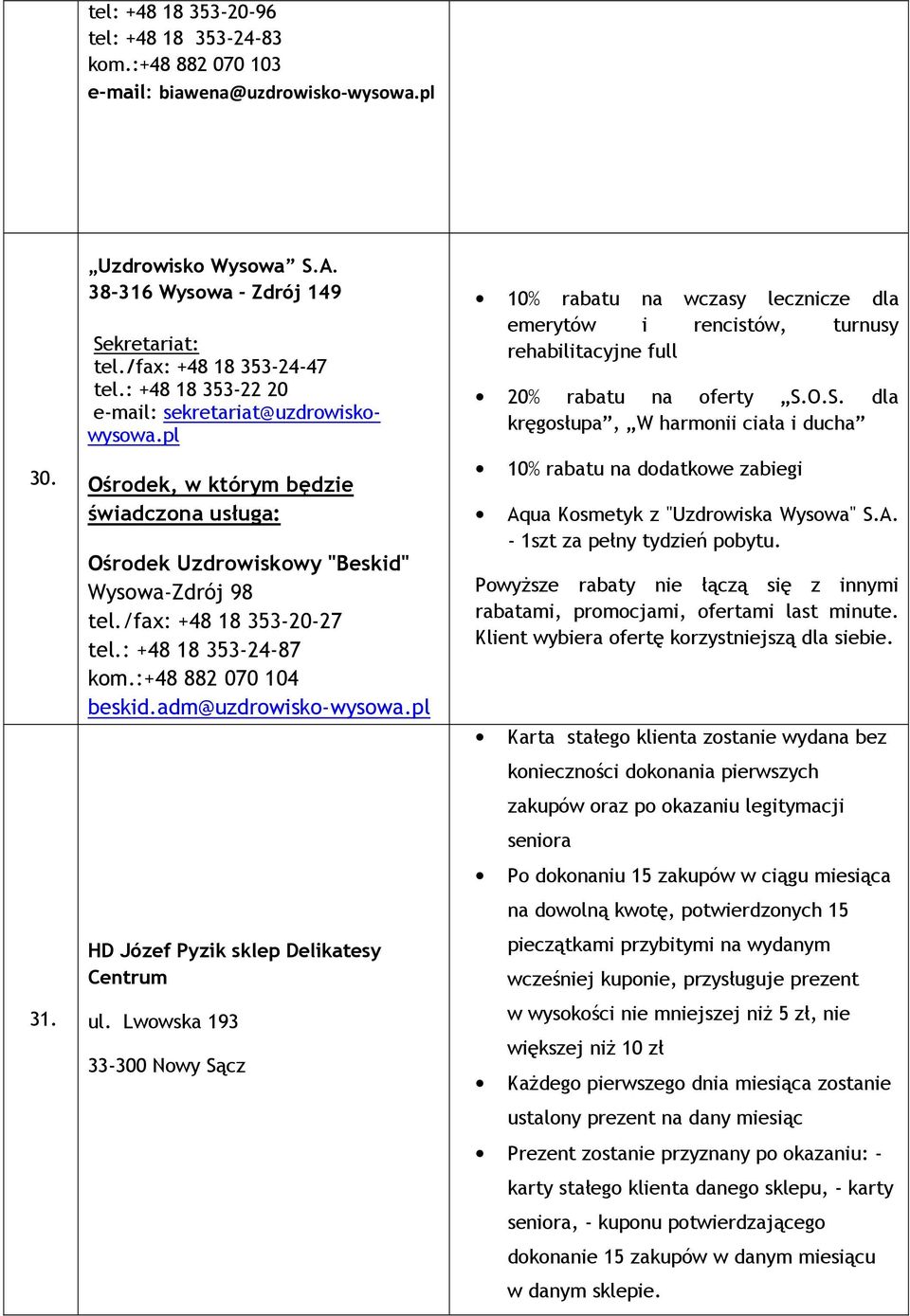 /fax: +48 18 353-20-27 tel.: +48 18 353-24-87 kom.:+48 882 070 104 beskid.adm@uzdrowisko-wysowa.pl HD Józef Pyzik sklep Delikatesy Centrum ul.