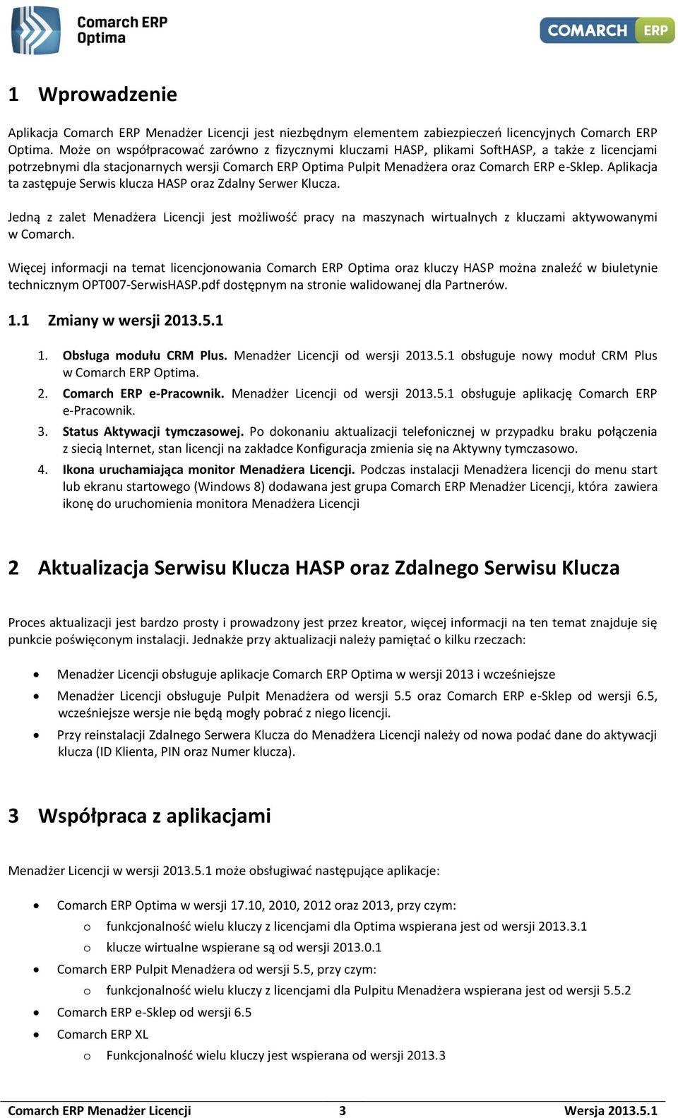 Aplikacja ta zastępuje Serwis klucza HASP oraz Zdalny Serwer Klucza. Jedną z zalet Menadżera Licencji jest możliwość pracy na maszynach wirtualnych z kluczami aktywowanymi w Comarch.
