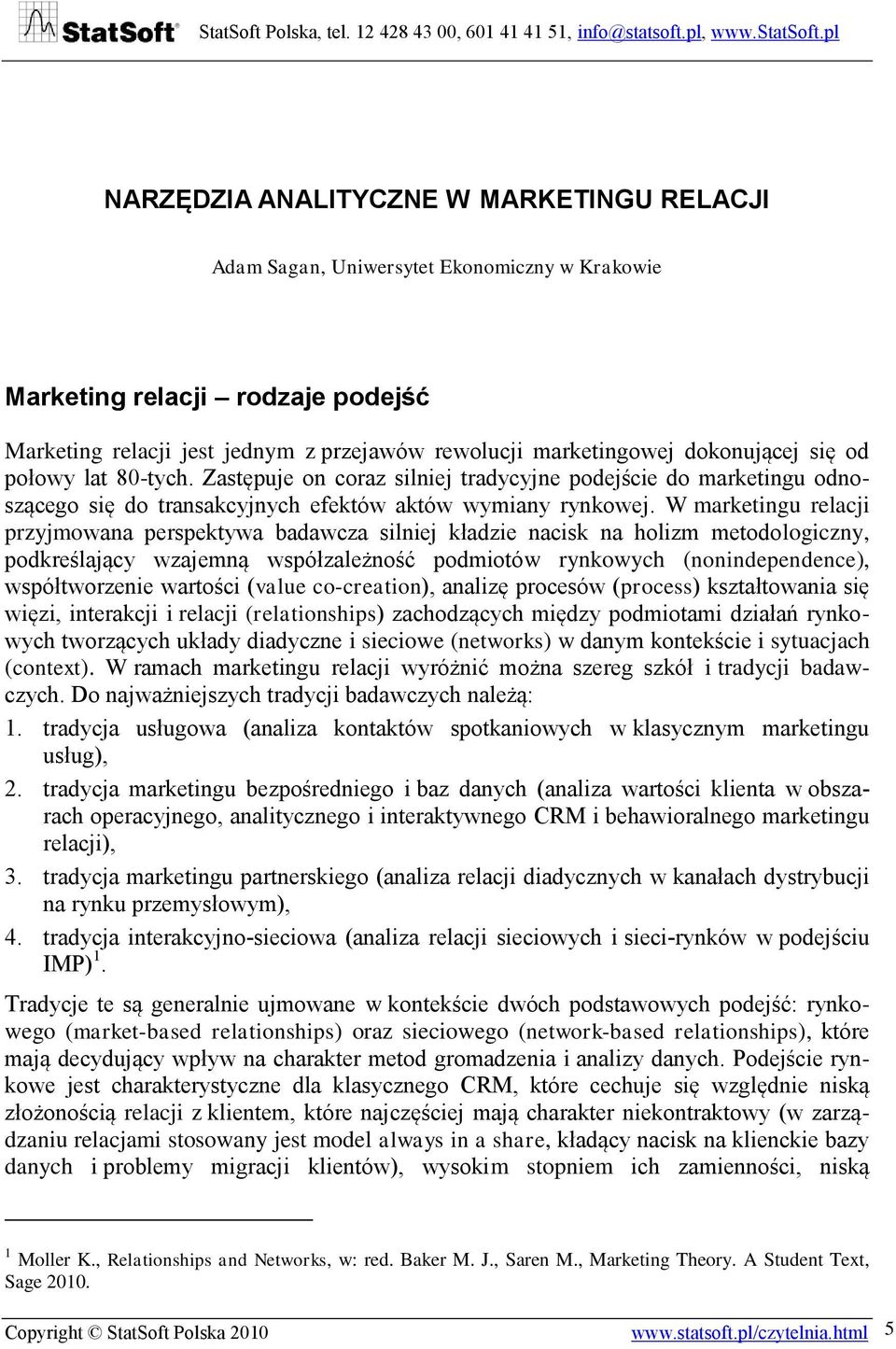W marketingu relacji przyjmowana perspektywa badawcza silniej kładzie nacisk na holizm metodologiczny, podkreślający wzajemną współzależność podmiotów rynkowych (nonindependence), współtworzenie
