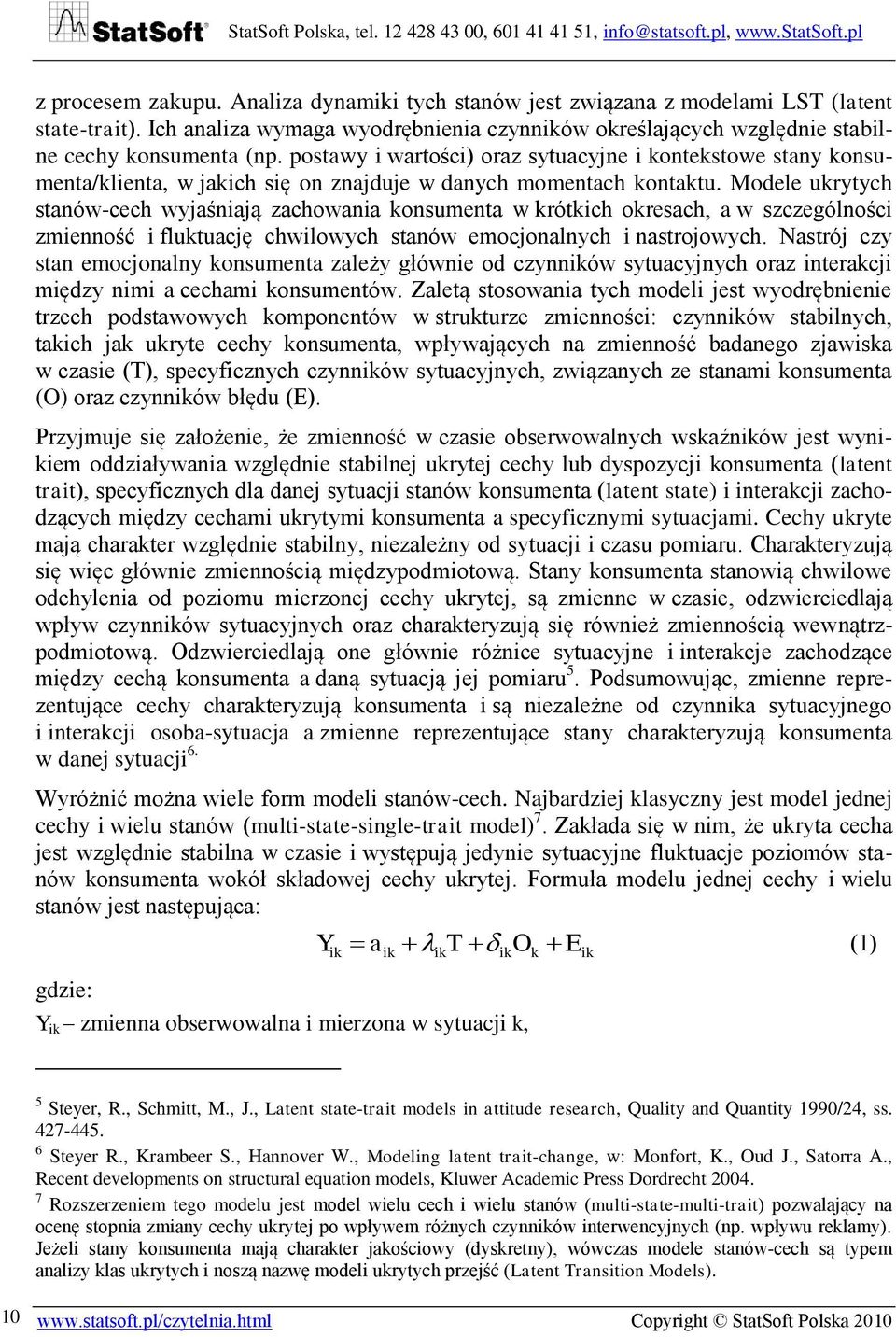 Modele ukrytych stanów-cech wyjaśniają zachowania konsumenta w krótkich okresach, a w szczególności zmienność i fluktuację chwilowych stanów emocjonalnych i nastrojowych.