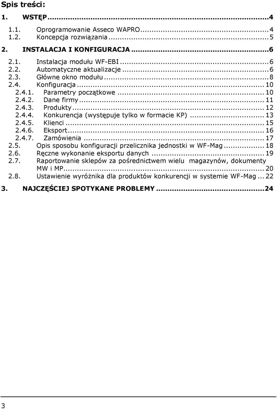 .. 13 2.4.5. Klienci... 15 2.4.6. Eksport... 16 2.4.7. Zamówienia... 17 2.5. Opis sposobu konfiguracji przelicznika jednostki w WF-Mag... 18 2.6. Ręczne wykonanie eksportu danych... 19 2.7. Raportowanie sklepów za pośrednictwem wielu magazynów, dokumenty MW i MP.