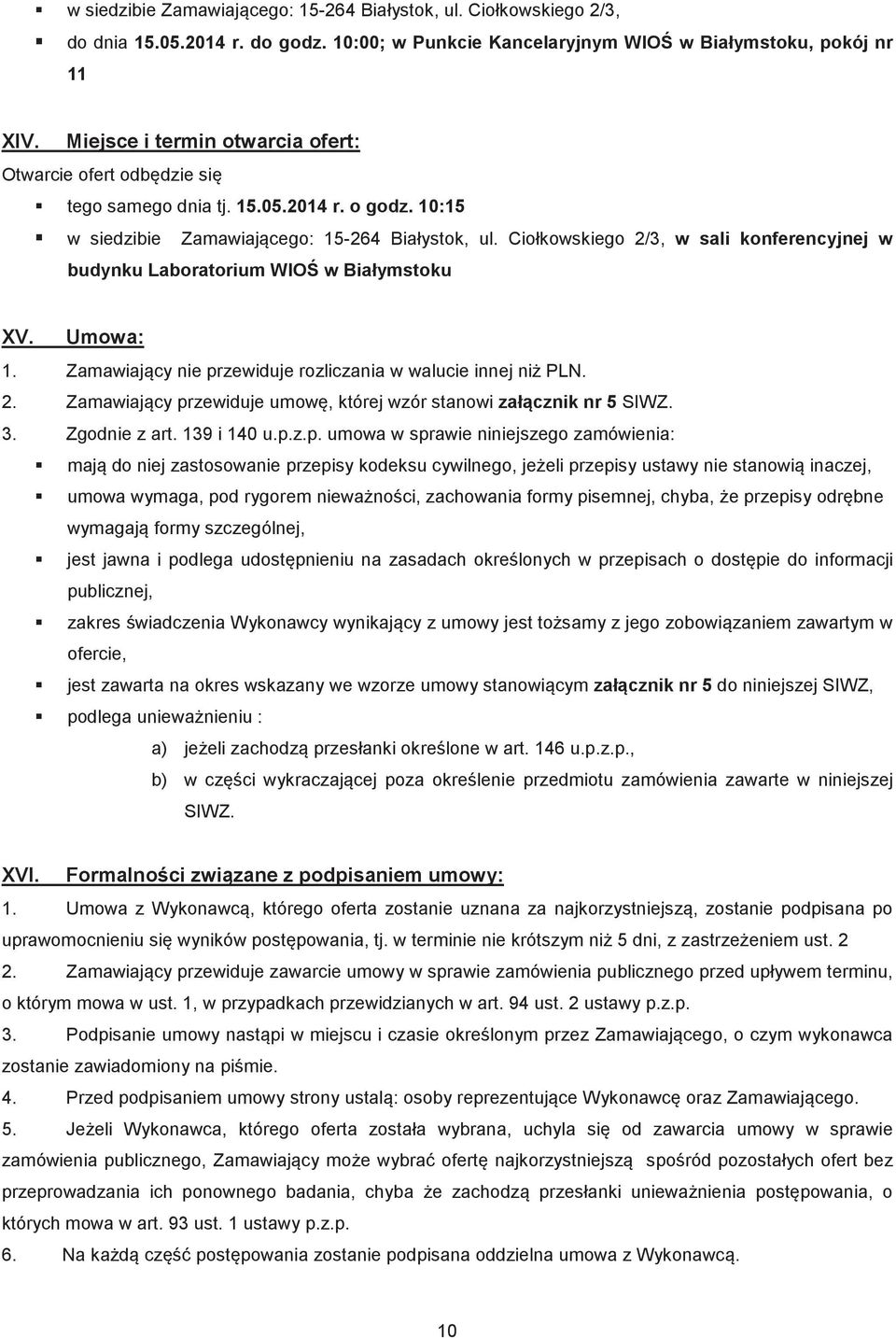 Ciołkowskiego 2/3, w sali konferencyjnej w budynku Laboratorium WIO w Białymstoku XV. Umowa: 1. Zamawiajcy nie przewiduje rozliczania w walucie innej ni PLN. 2. Zamawiajcy przewiduje umow, której wzór stanowi załcznik nr 5 SIWZ.