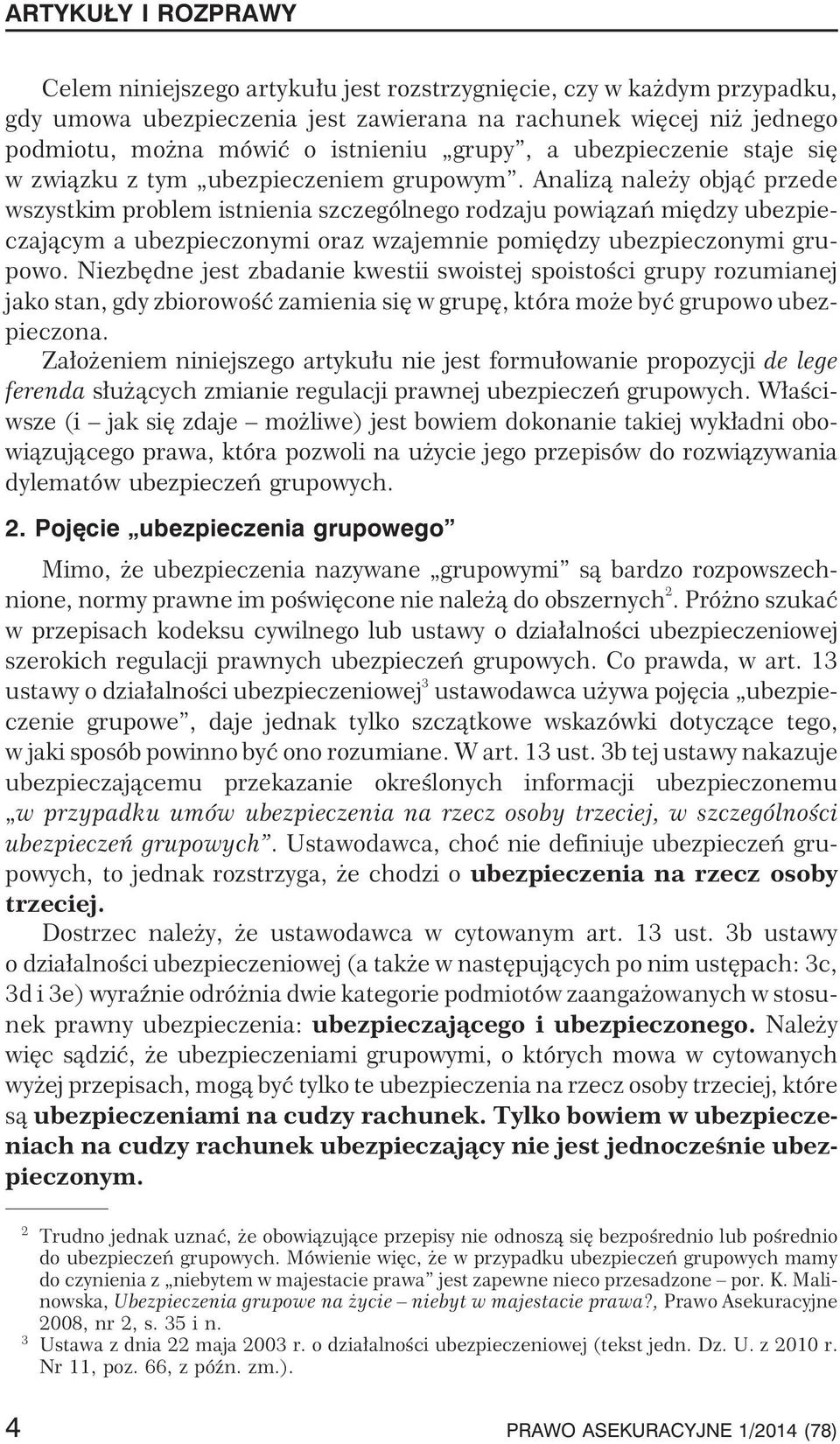 Analiz¹ nale y obj¹æ przede wszystkim problem istnienia szczególnego rodzaju powi¹zañ miêdzy ubezpieczaj¹cym a ubezpieczonymi oraz wzajemnie pomiêdzy ubezpieczonymi grupowo.