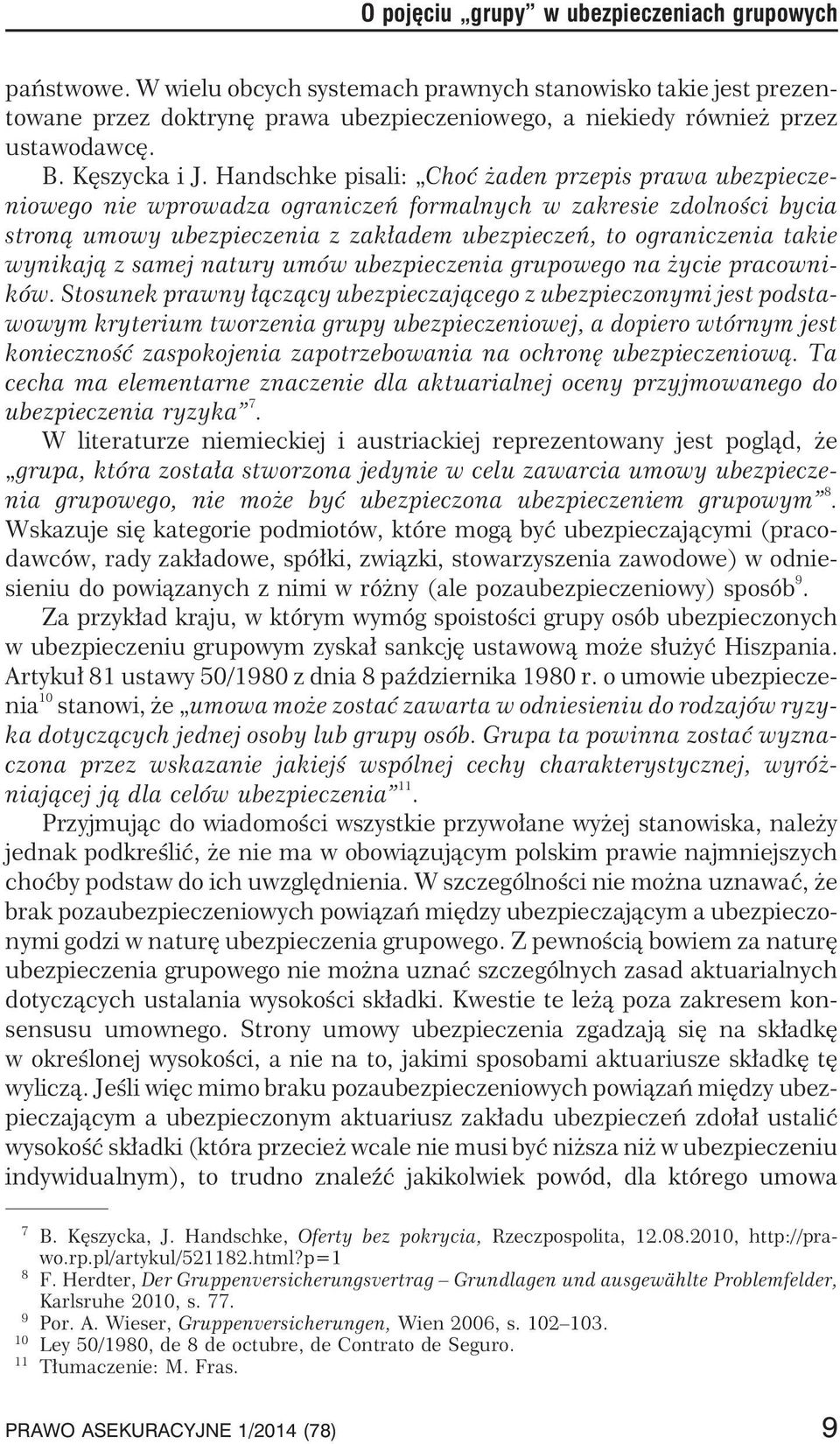 Handschke pisali: Choæ aden przepis prawa ubezpieczeniowego nie wprowadza ograniczeñ formalnych w zakresie zdolnoœci bycia stron¹ umowy ubezpieczenia z zak³adem ubezpieczeñ, to ograniczenia takie