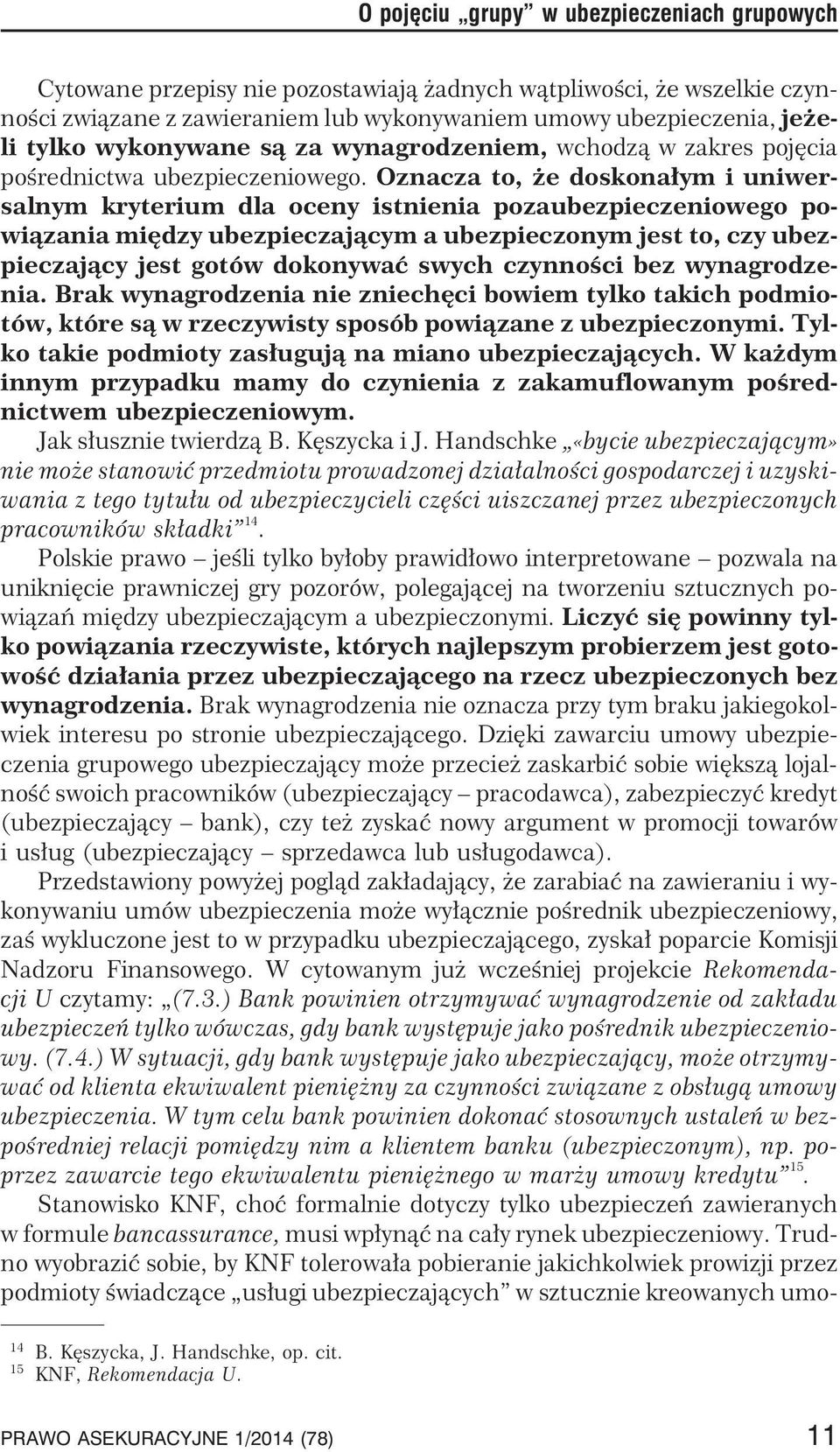 Oznacza to, e doskona³ym i uniwersalnym kryterium dla oceny istnienia pozaubezpieczeniowego powi¹zania miêdzy ubezpieczaj¹cym a ubezpieczonym jest to, czy ubezpieczaj¹cy jest gotów dokonywaæ swych