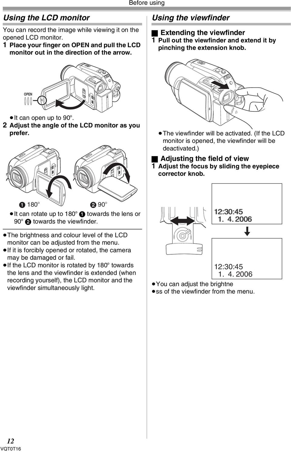 The viewfinder will be activated. (If the LCD monitor is opened, the viewfinder will be deactivated.) ª Adjusting the field of view 1 Adjust the focus by sliding the eyepiece corrector knob.