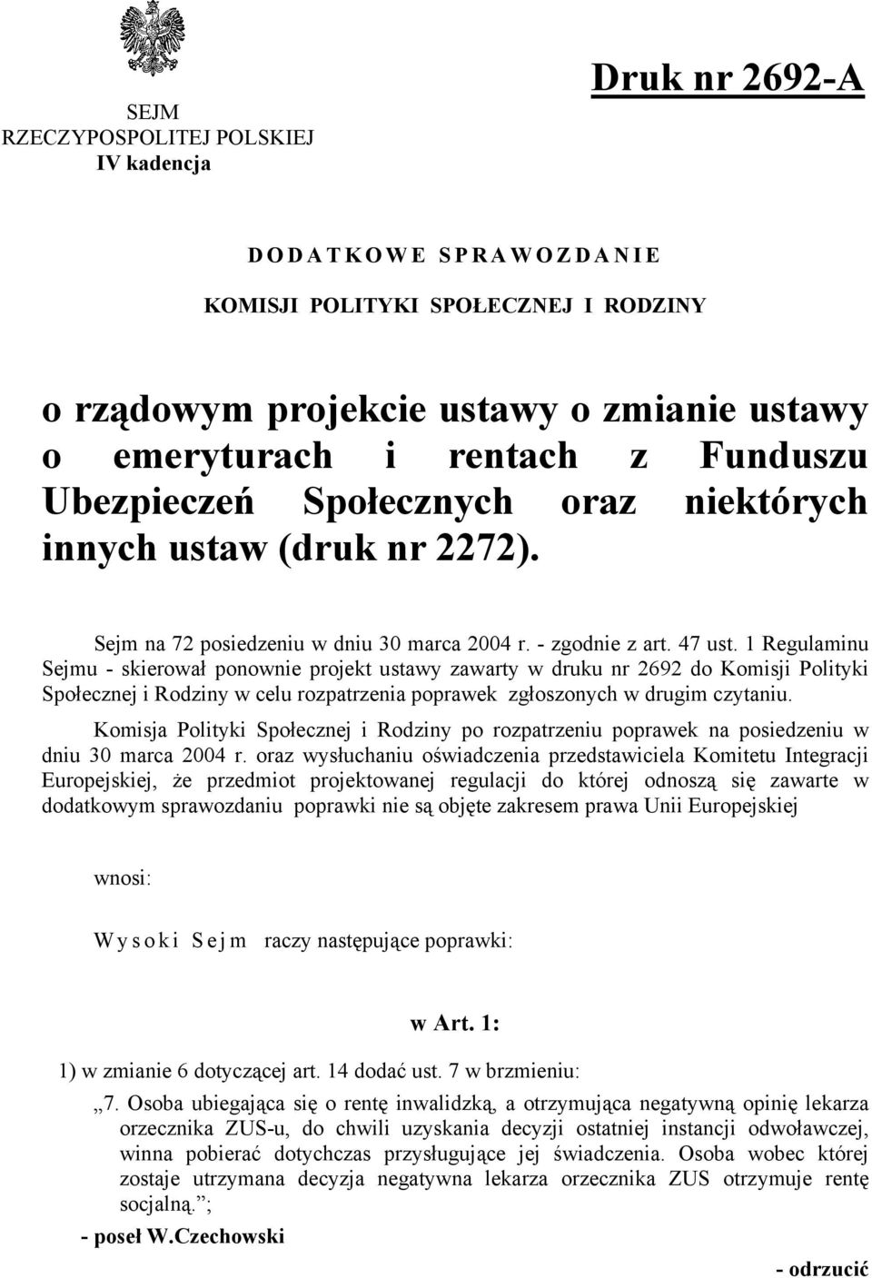 1 Regulaminu Sejmu - skierował ponownie projekt ustawy zawarty w druku nr 2692 do Komisji Polityki Społecznej i Rodziny w celu rozpatrzenia poprawek zgłoszonych w drugim czytaniu.