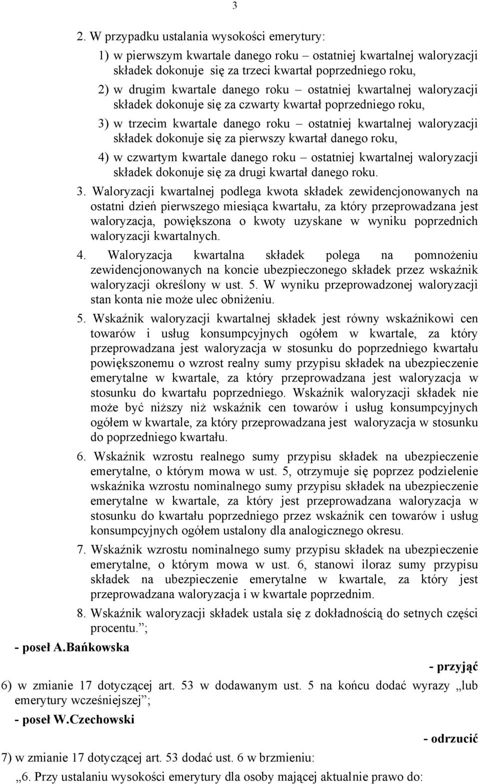 pierwszy kwartał danego roku, 4) w czwartym kwartale danego roku ostatniej kwartalnej waloryzacji składek dokonuje się za drugi kwartał danego roku. 3.