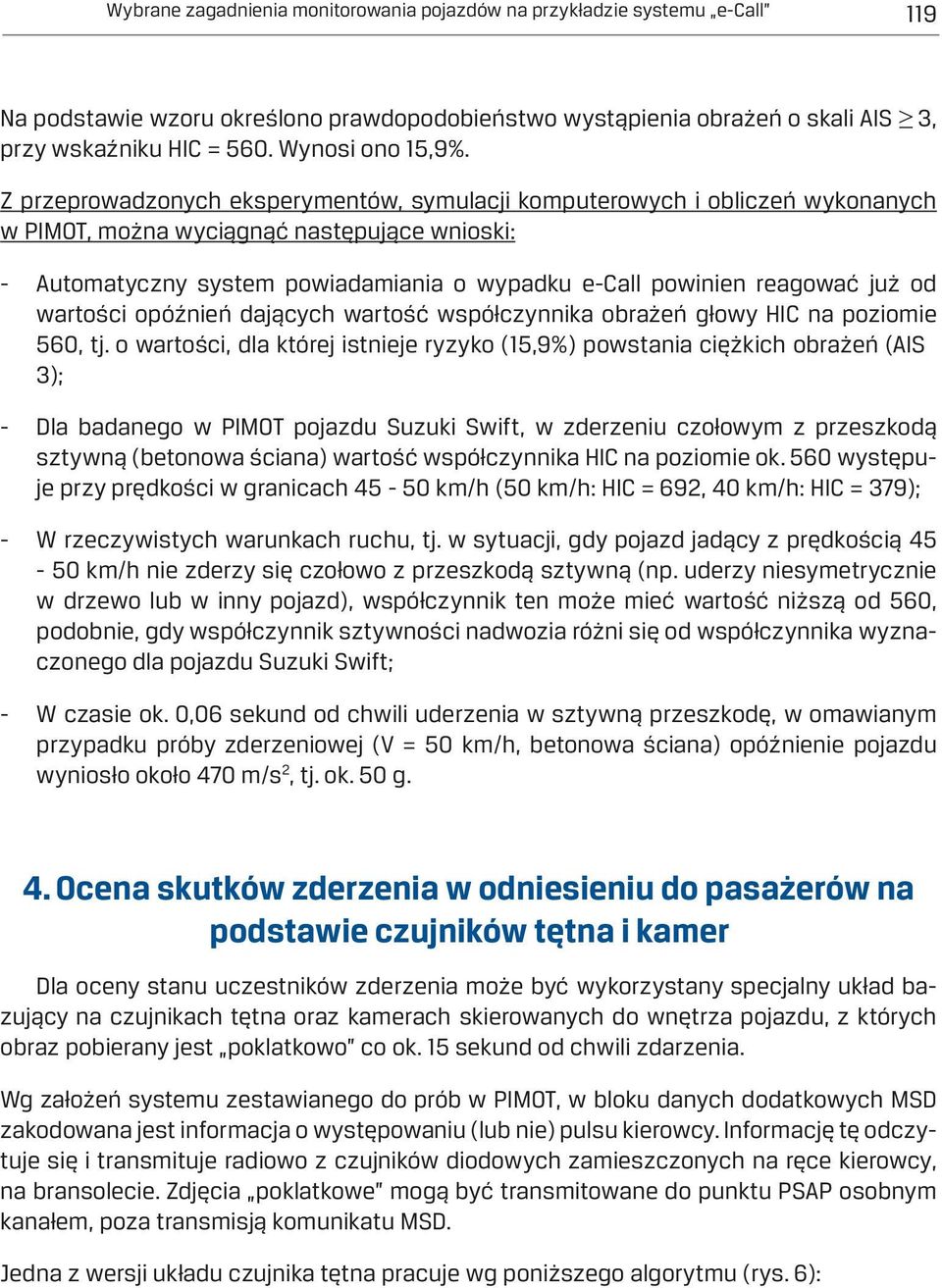 Z przeprowadzonych eksperymentów, symulacji komputerowych i obliczeń wykonanych w PIMOT, można wyciągnąć następujące wnioski: - Automatyczny system powiadamiania o wypadku e-call powinien reagować