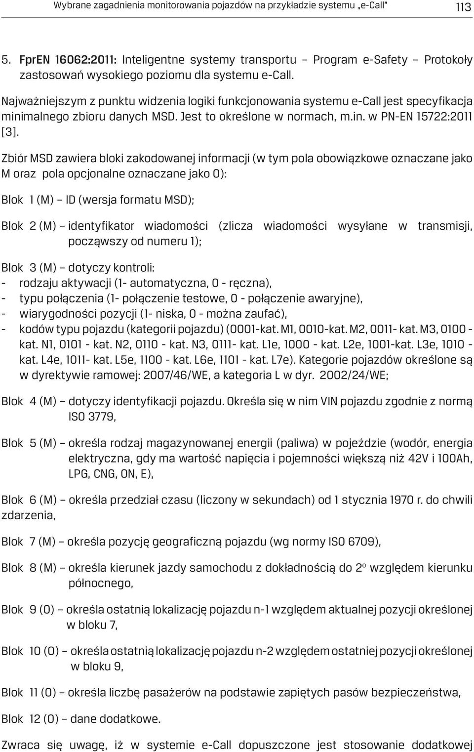 Najważniejszym z punktu widzenia logiki funkcjonowania systemu e-call jest specyfikacja minimalnego zbioru danych MSD. Jest to określone w normach, m.in. w PN-EN 15722:2011 [3].