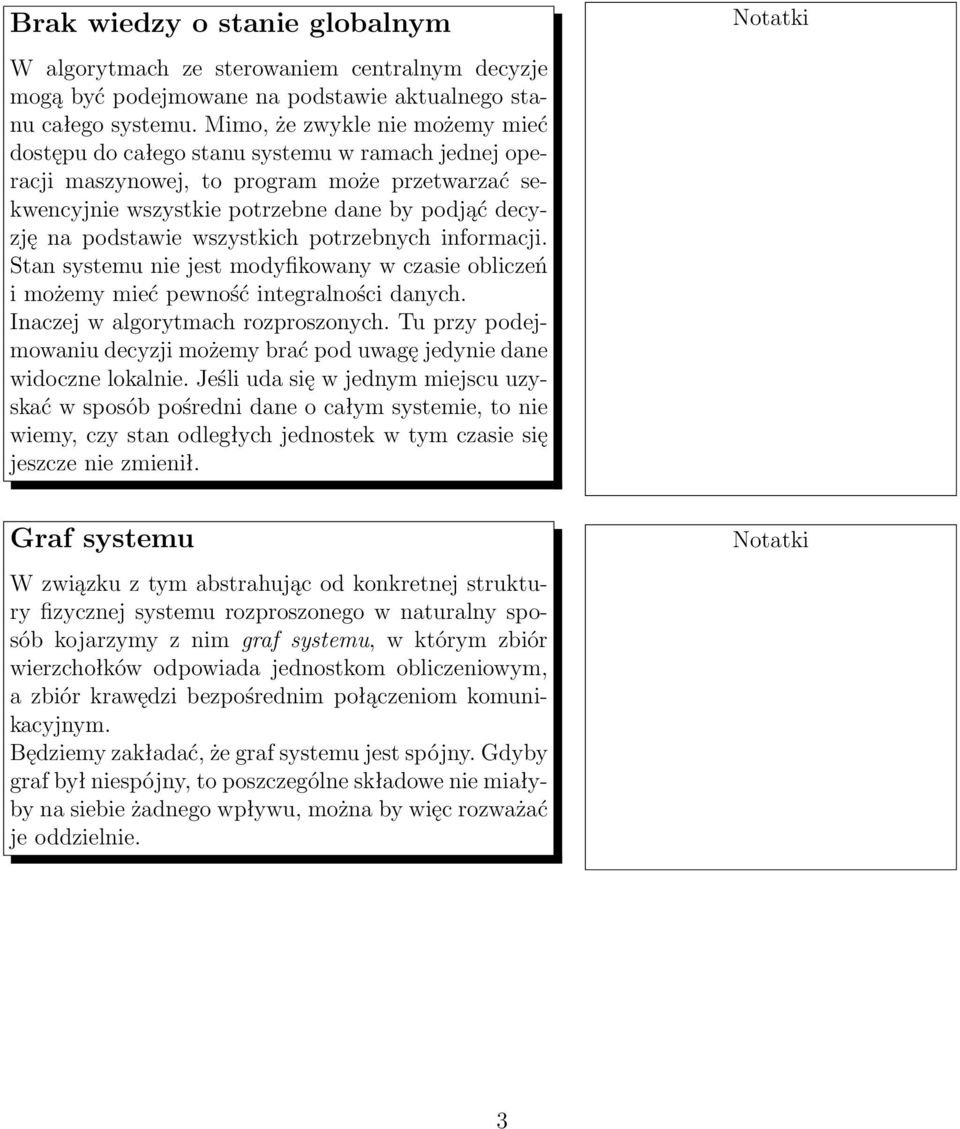 wszystkich potrzebnych informacji. Stan systemu nie jest modyfikowany w czasie obliczeń i możemy mieć pewność integralności danych. Inaczej w algorytmach rozproszonych.