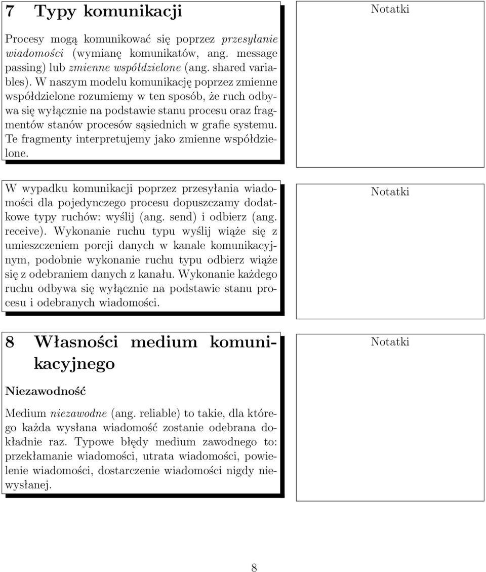 Te fragmenty interpretujemy jako zmienne współdzielone. W wypadku komunikacji poprzez przesyłania wiadomości dla pojedynczego procesu dopuszczamy dodatkowe typy ruchów: wyślij (ang.