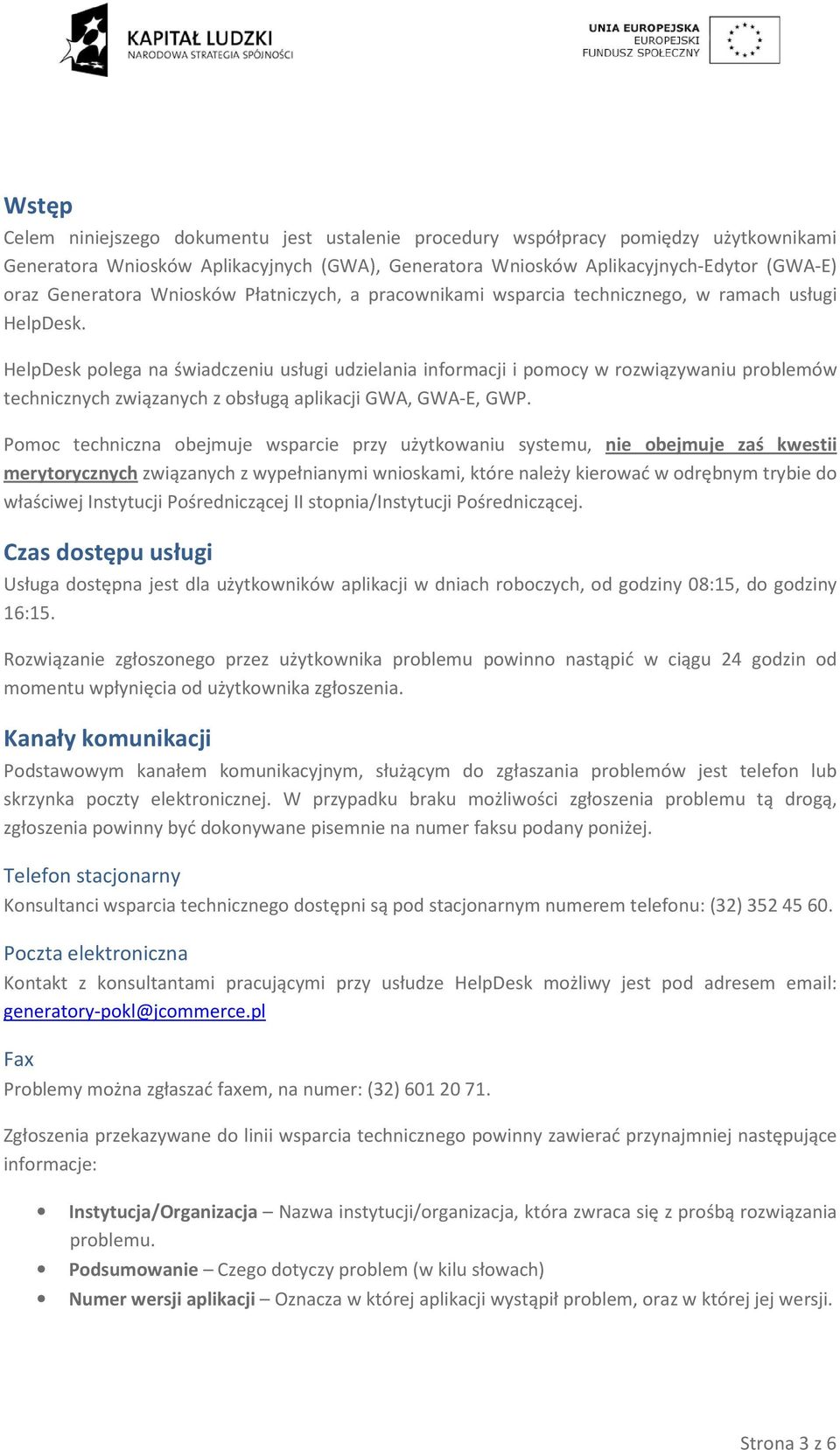 HelpDesk polega na świadczeniu usługi udzielania informacji i pomocy w rozwiązywaniu problemów technicznych związanych z obsługą aplikacji GWA, GWA-E, GWP.