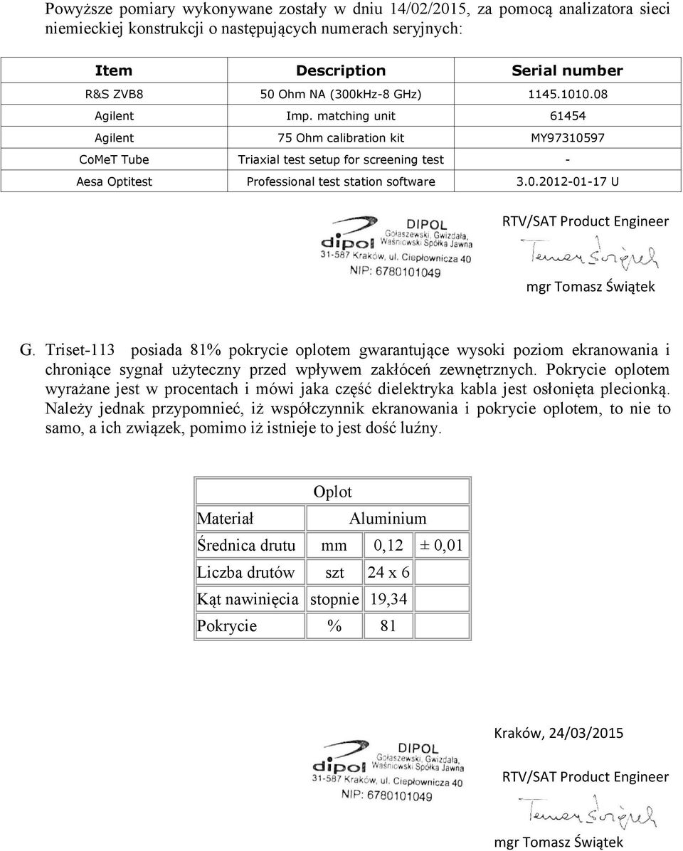 matching unit 61454 Agilent 75 Ohm calibration kit MY97310597 CoMeT Tube Triaxial test setup for screening test - Aesa Optitest Professional test station software 3.0.2012-01-17 U RTV/SAT Product Engineer mgr Tomasz Świątek G.