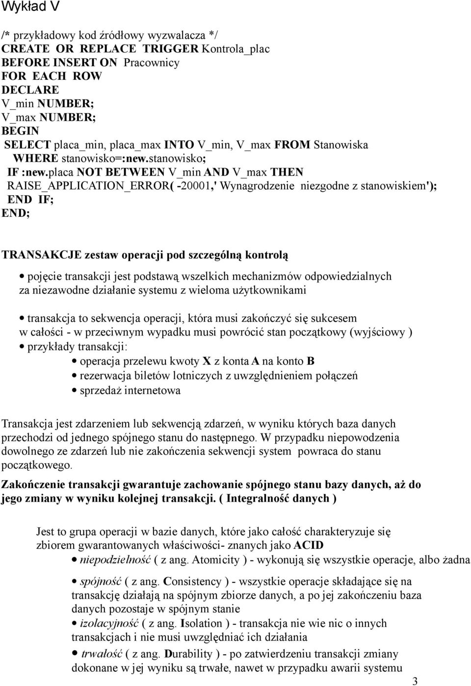 placa NOT BETWEEN V_min AND V_max THEN RAISE_APPLICATION_ERROR( -20001,' Wynagrodzenie niezgodne z stanowiskiem'); END IF; END; TRANSAKCJE zestaw operacji pod szczególną kontrolą pojęcie transakcji