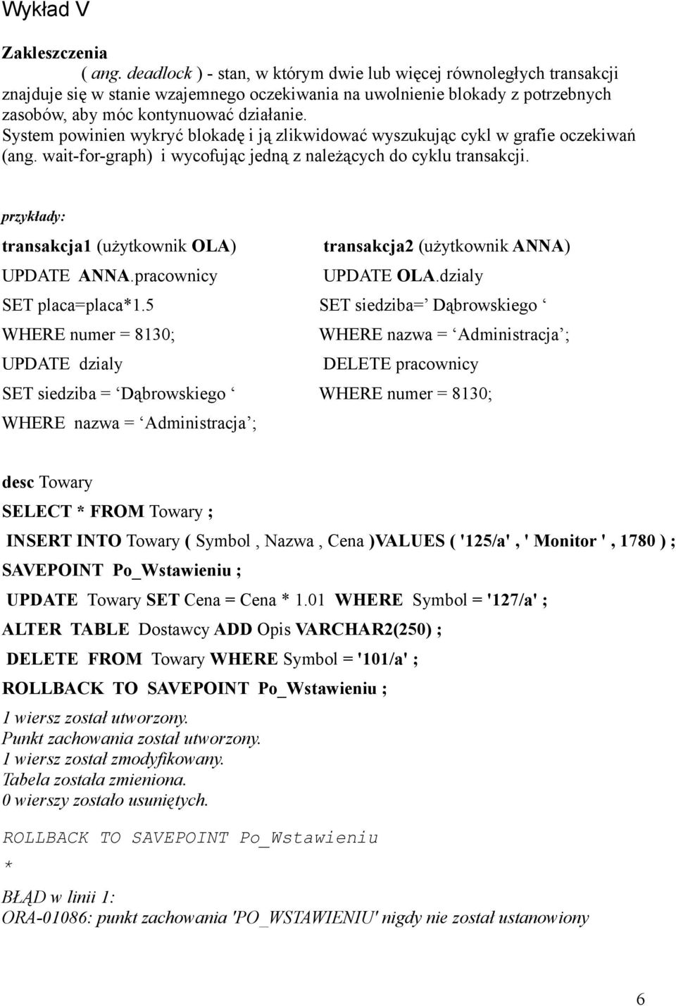 System powinien wykryć blokadę i ją zlikwidować wyszukując cykl w grafie oczekiwań (ang. wait-for-graph) i wycofując jedną z należących do cyklu transakcji.