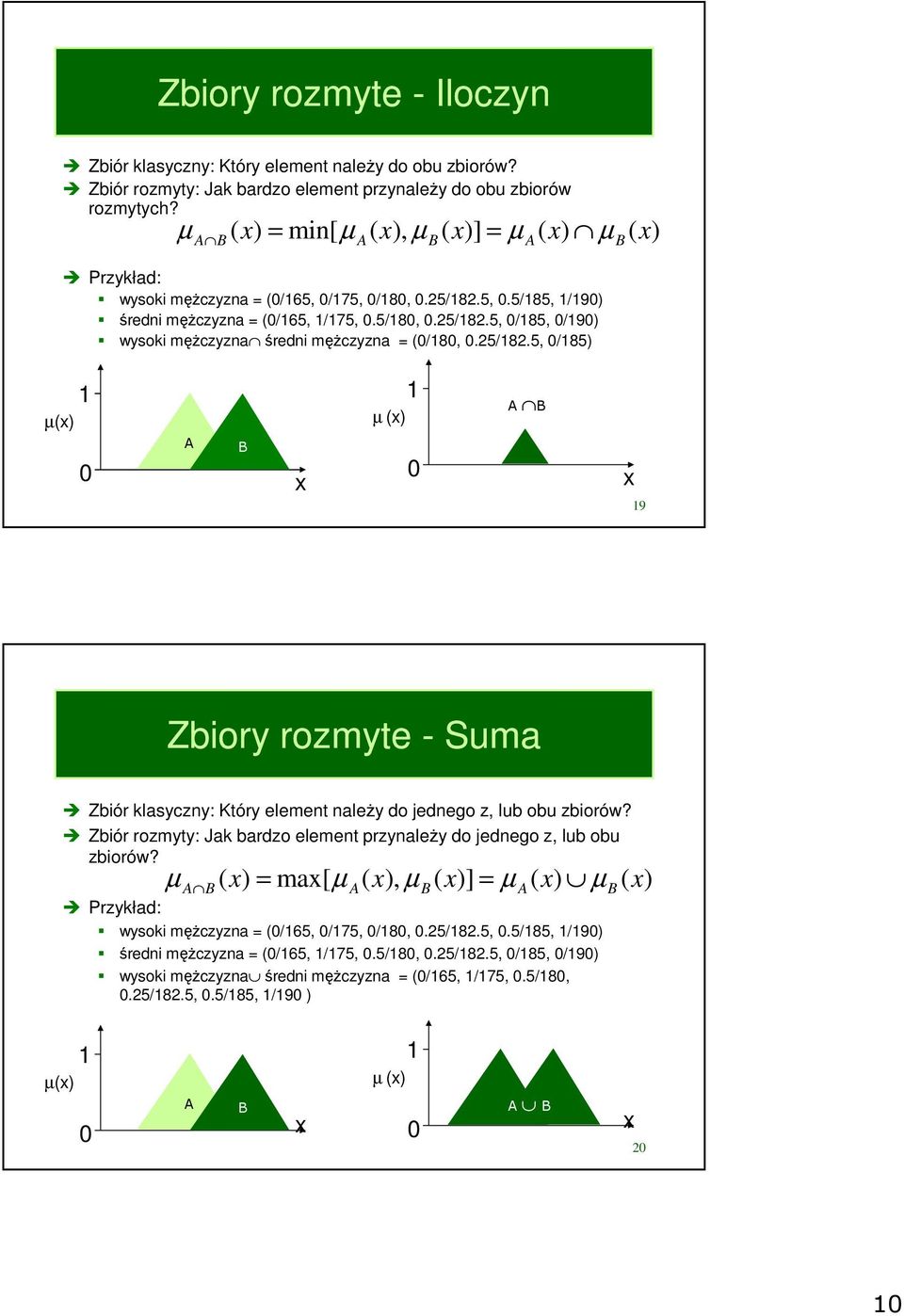 25/82.5, 0/85) µ(x) 0 B x µ (x) 0 B x 9 Zbiory rozmyte - Suma Zbiór klasyczny: Który element należy do jednego z, lub obu zbiorów?