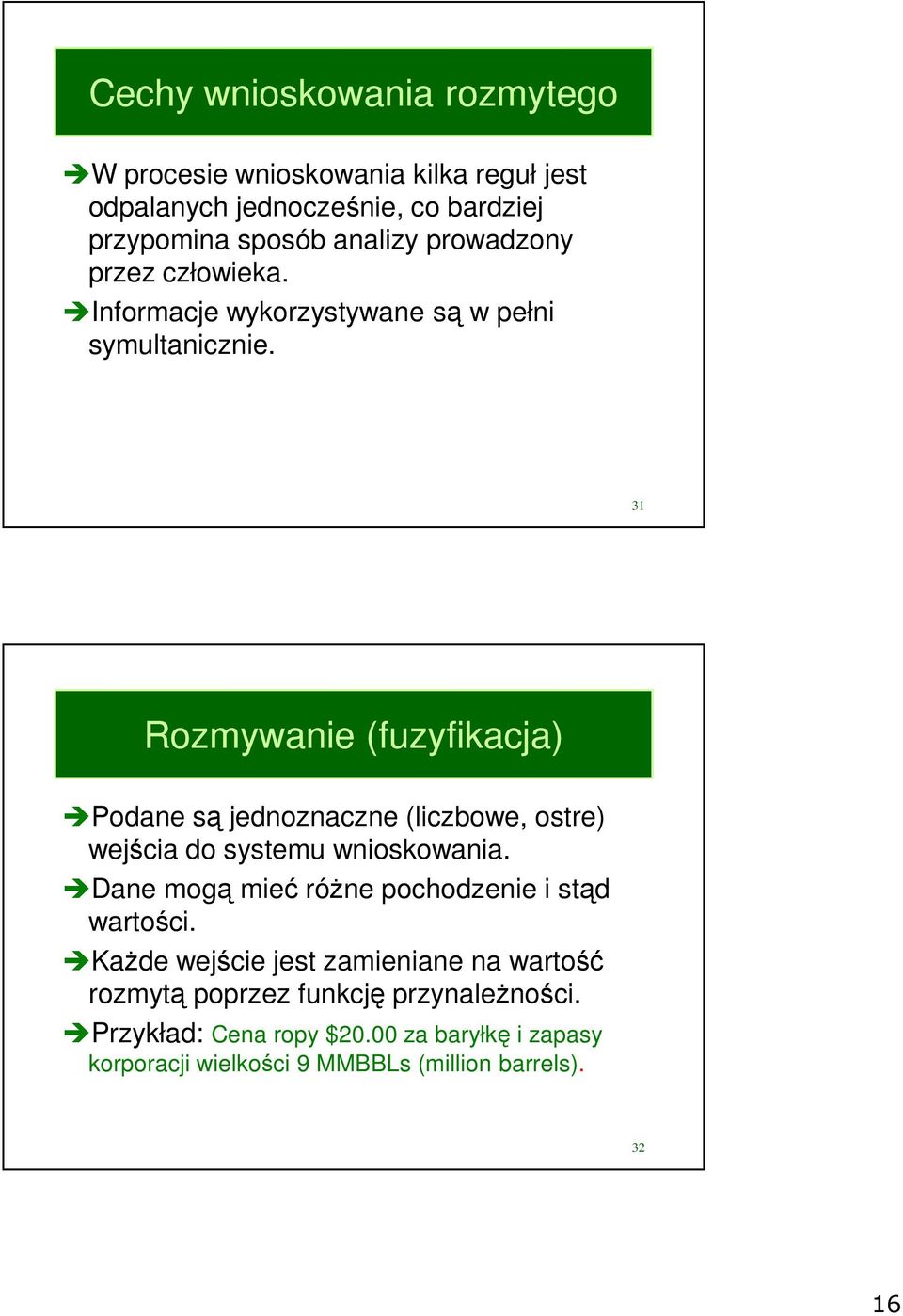 3 Rozmywanie (fuzyfikacja) Podane są jednoznaczne (liczbowe, ostre) wejścia do systemu wnioskowania.