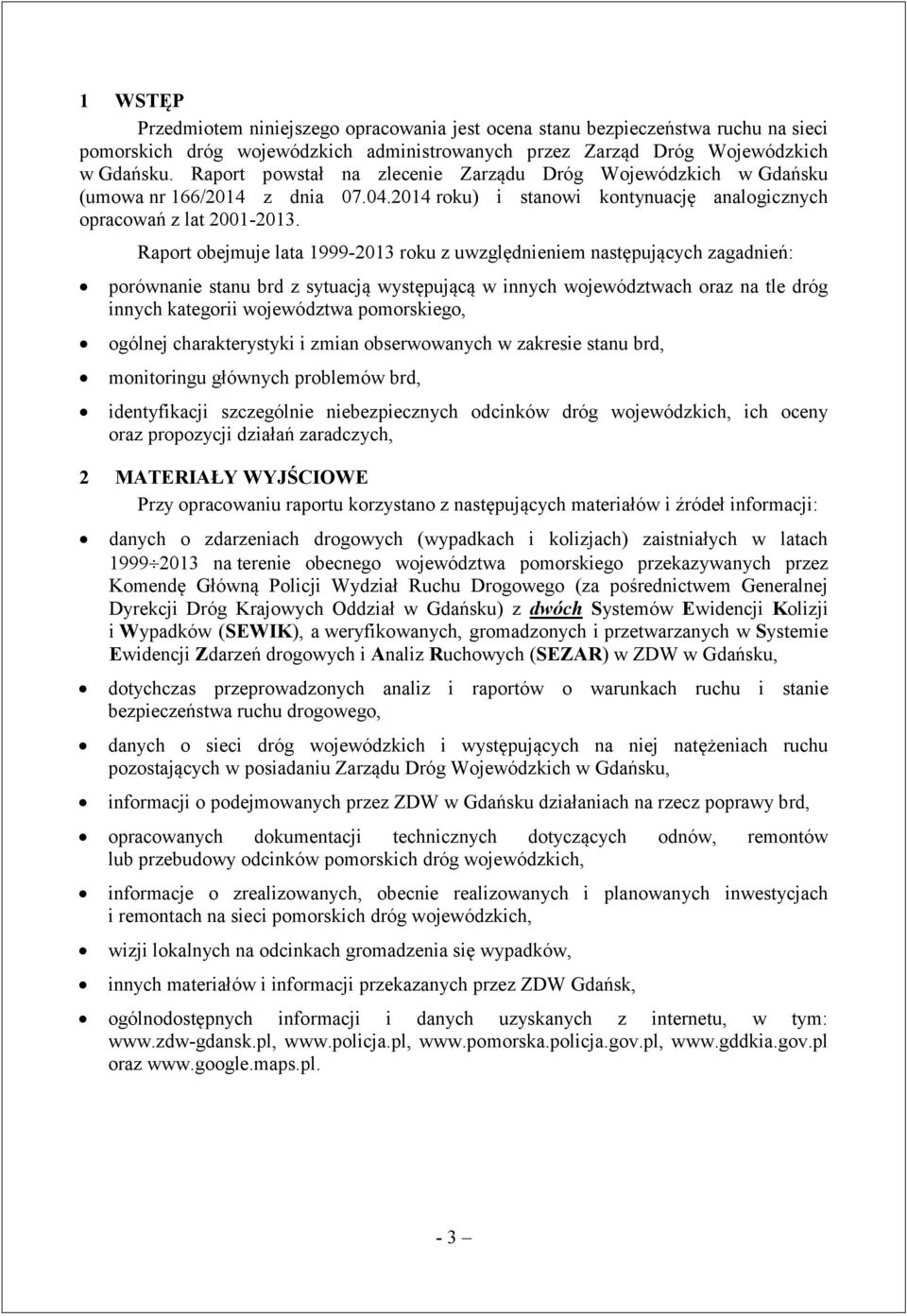 Raport obejmuje lata 1999-13 roku z uwzględnieniem następujących zagadnień: porównanie stanu brd z sytuacją występującą w innych województwach oraz na tle dróg innych kategorii województwa