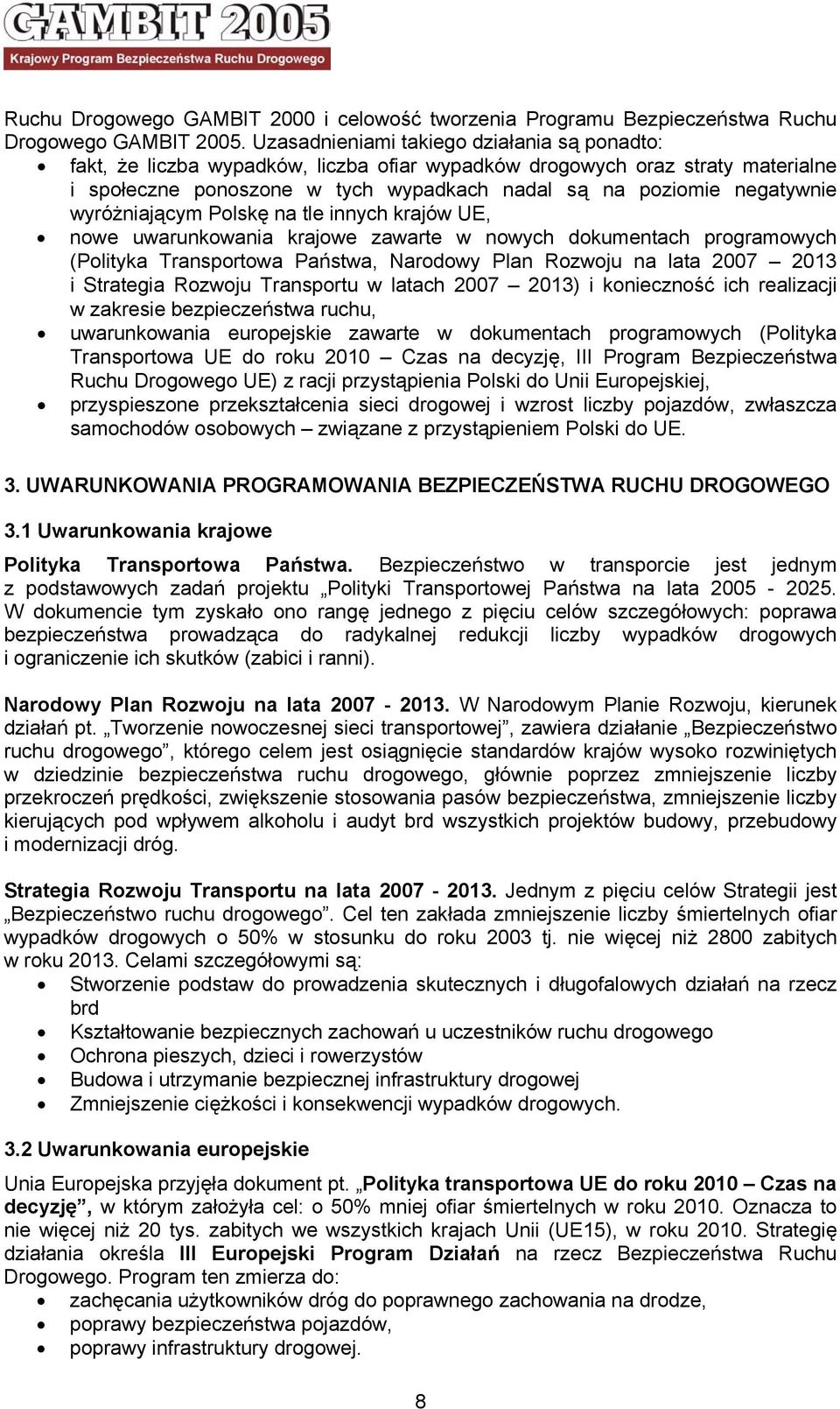 wyróżniającym Polskę na tle innych krajów UE, nowe uwarunkowania krajowe zawarte w nowych dokumentach programowych (Polityka Transportowa Państwa, Narodowy Plan Rozwoju na lata 2007 2013 i Strategia