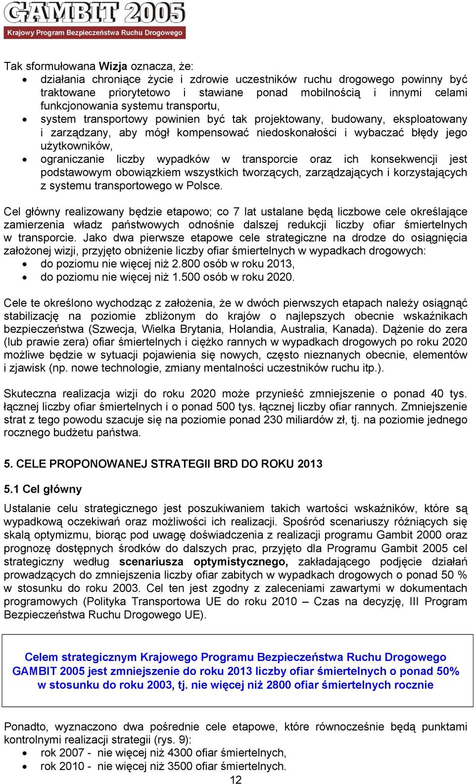 liczby wypadków w transporcie oraz ich konsekwencji jest podstawowym obowiązkiem wszystkich tworzących, zarządzających i korzystających z systemu transportowego w Polsce.