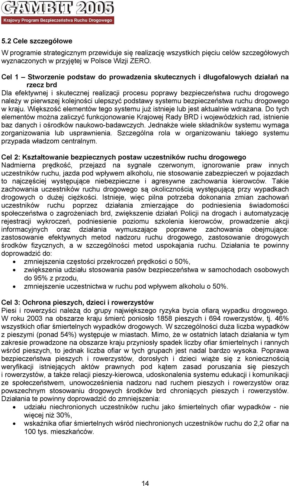 kolejności ulepszyć podstawy systemu bezpieczeństwa ruchu drogowego w kraju. Większość elementów tego systemu już istnieje lub jest aktualnie wdrażana.