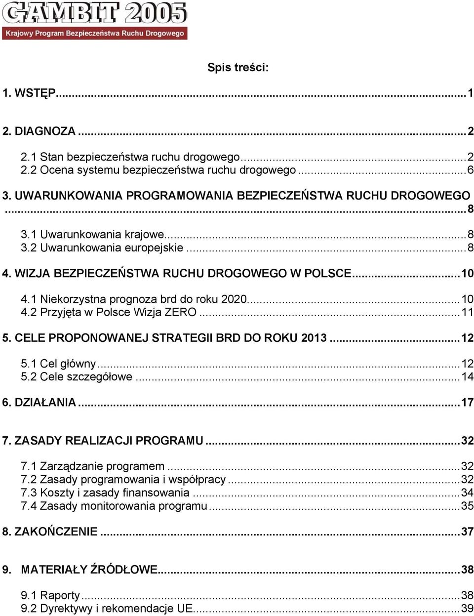 1 Niekorzystna prognoza brd do roku 2020...10 4.2 Przyjęta w Polsce Wizja ZERO...11 5. CELE PROPONOWANEJ STRATEGII BRD DO ROKU 2013...12 5.1 Cel główny...12 5.2 Cele szczegółowe...14 6. DZIAŁANIA.
