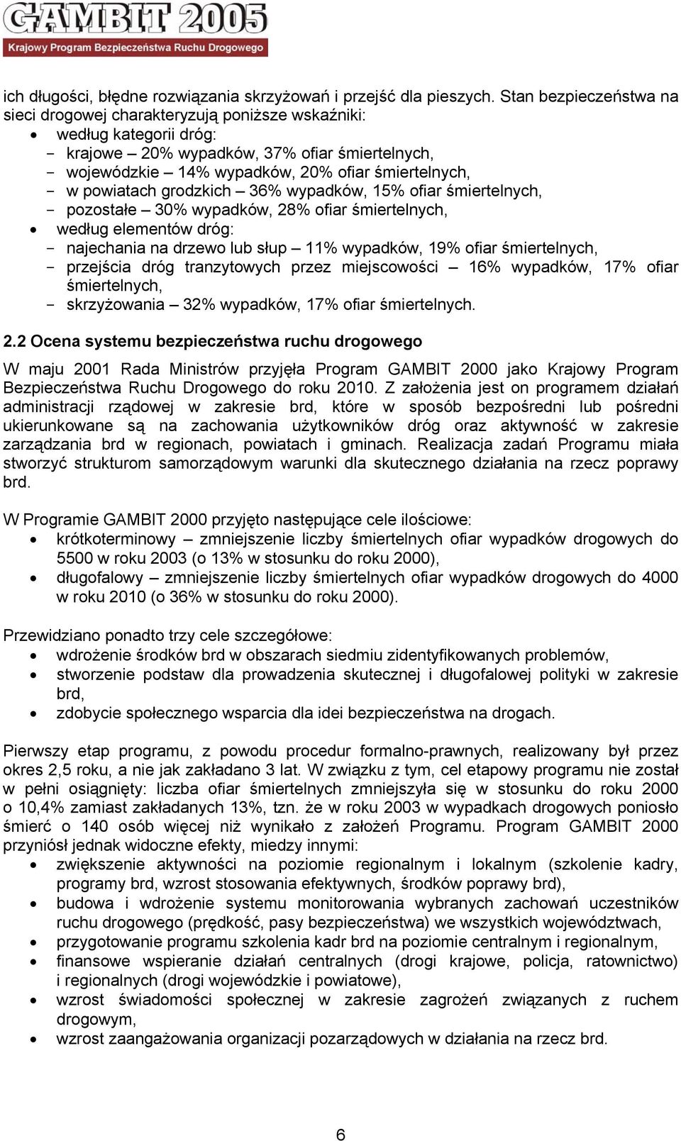 powiatach grodzkich 36% wypadków, 15% ofiar śmiertelnych, - pozostałe 30% wypadków, 28% ofiar śmiertelnych, według elementów dróg: - najechania na drzewo lub słup 11% wypadków, 19% ofiar