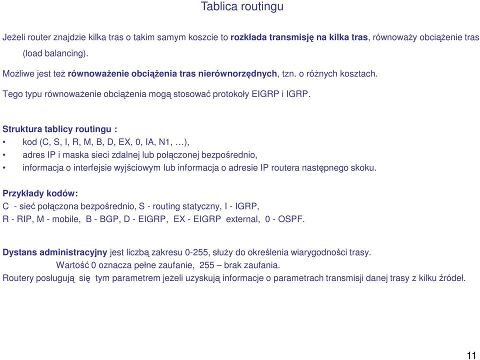 Struktura tablicy routingu : kod (C, S, I, R, M, B, D, EX, 0, IA, N1, ), adres IP i maska sieci zdalnej lub połączonej bezpośrednio, informacja o interfejsie wyjściowym lub informacja o adresie IP